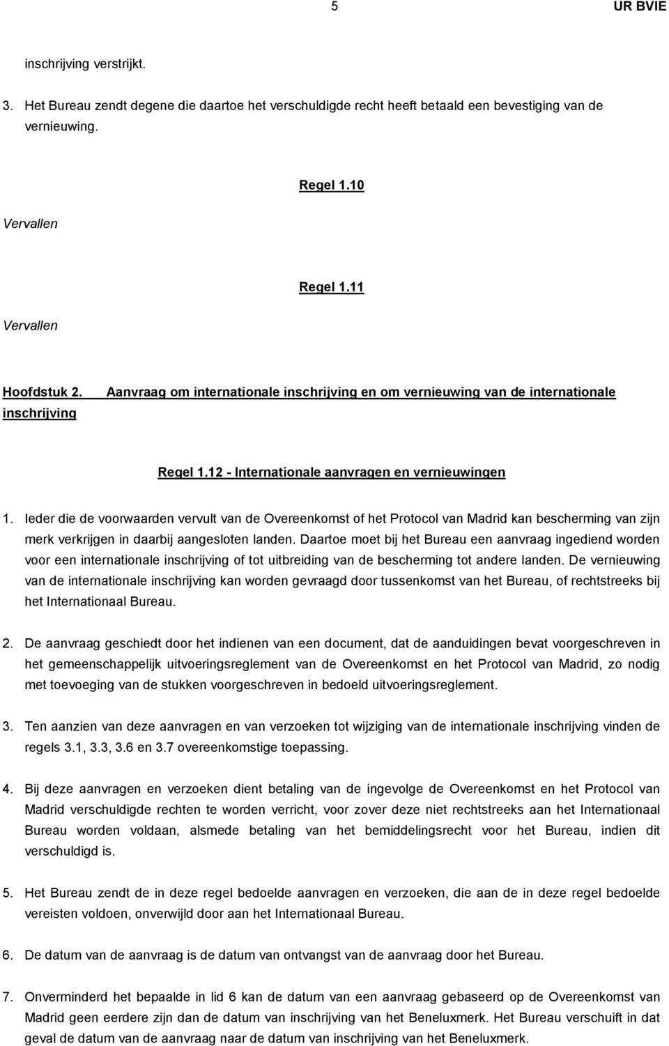 Ieder die de voorwaarden vervult van de Overeenkomst of het Protocol van Madrid kan bescherming van zijn merk verkrijgen in daarbij aangesloten landen.