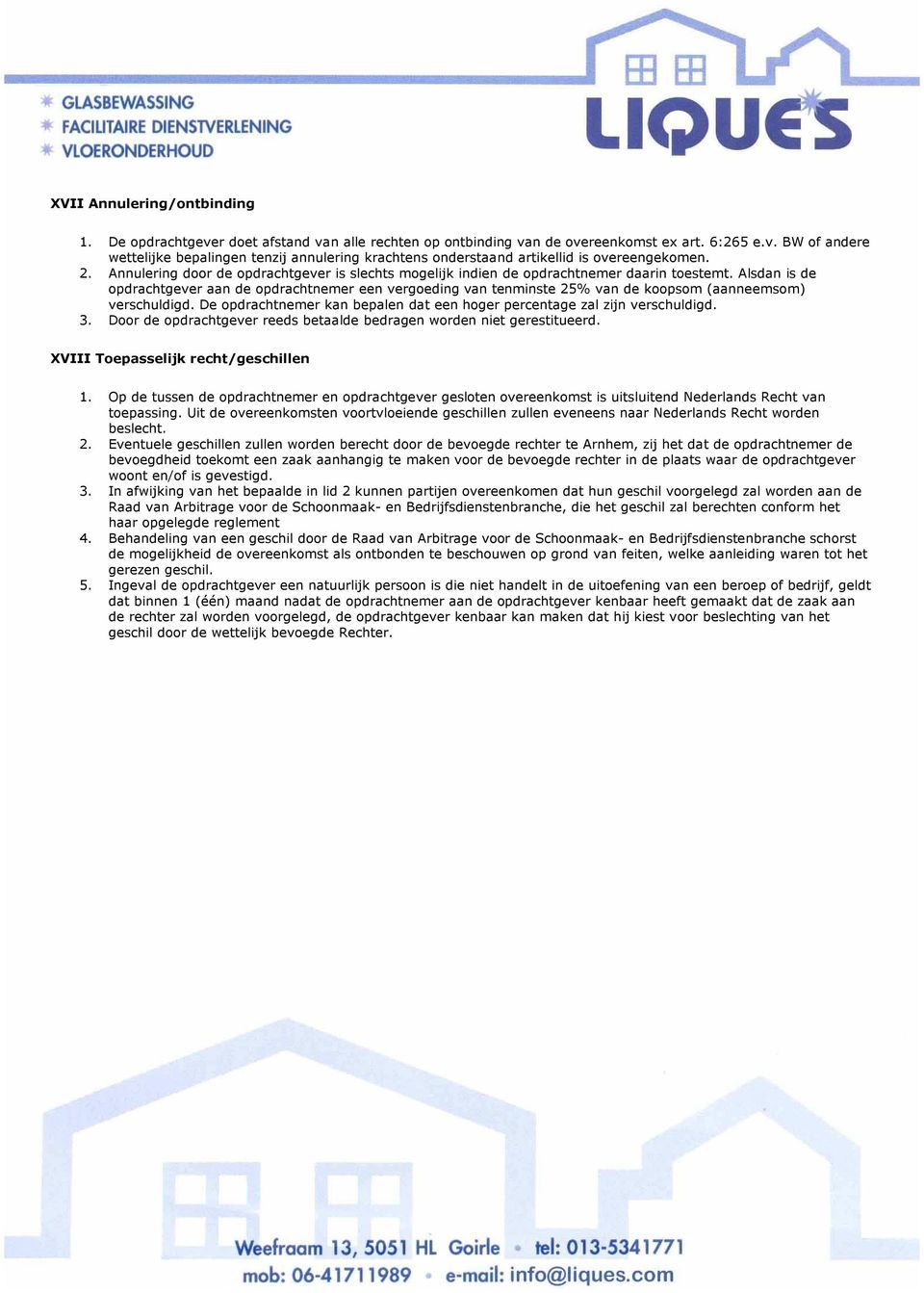 Alsdan is de opdrachtgever aan de opdrachtnemer een vergoeding van tenminste 25% van de koopsom (aanneemsom) verschuldigd. De opdrachtnemer kan bepalen dat een hoger percentage zal zijn verschuldigd.