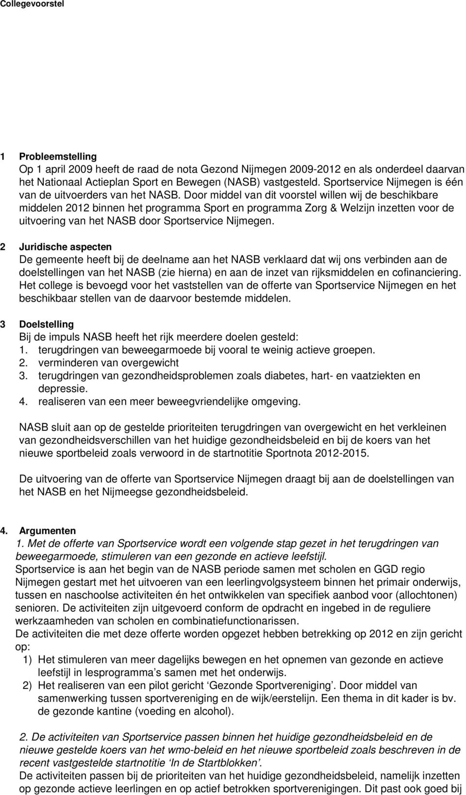 Door middel van dit voorstel willen wij de beschikbare middelen 2012 binnen het programma Sport en programma Zorg & Welzijn inzetten voor de uitvoering van het NASB door Nijmegen.