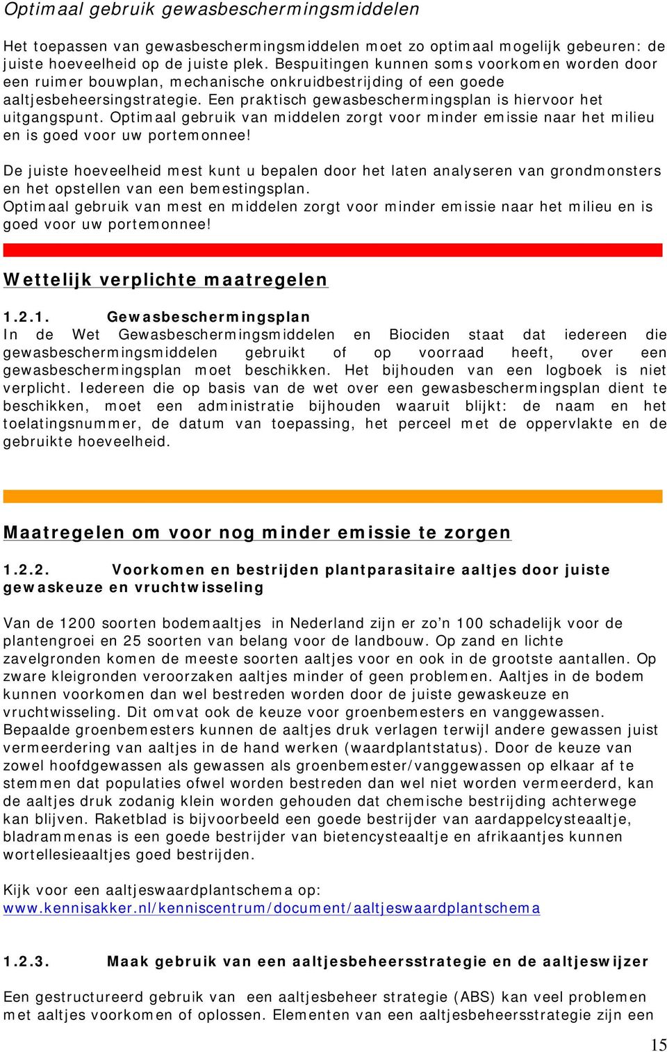 Een praktisch gewasbeschermingsplan is hiervoor het uitgangspunt. Optimaal gebruik van middelen zorgt voor minder emissie naar het milieu en is goed voor uw portemonnee!