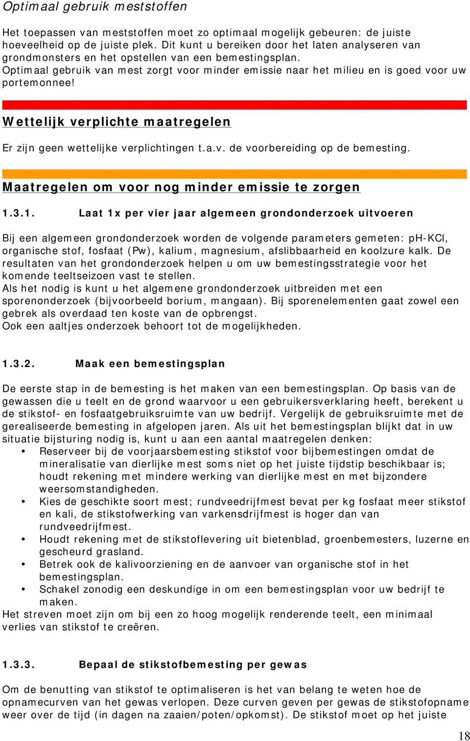 Optimaal gebruik van mest zorgt voor minder emissie naar het milieu en is goed voor uw portemonnee! Wettelijk verplichte maatregelen Er zijn geen wettelijke verplichtingen t.a.v. de voorbereiding op de bemesting.