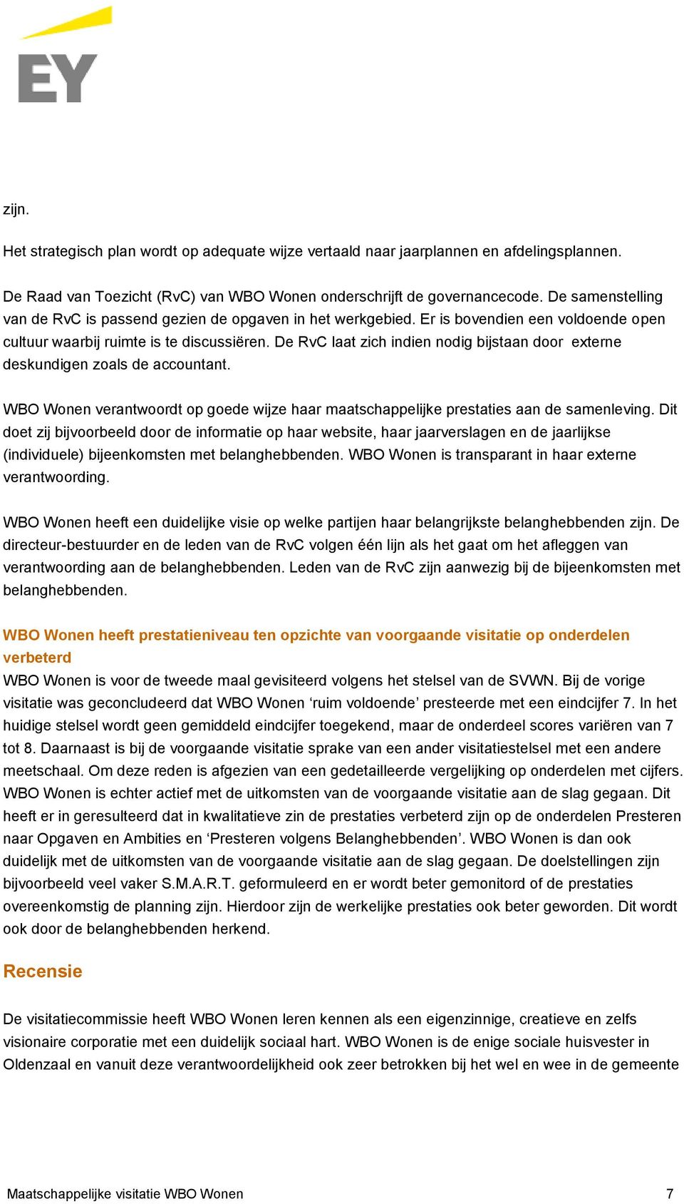 De RvC laat zich indien nodig bijstaan door externe deskundigen zoals de accountant. WBO Wonen verantwoordt op goede wijze haar maatschappelijke prestaties aan de samenleving.