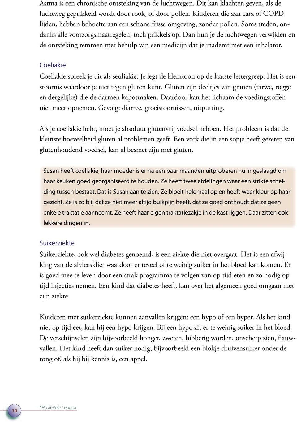 Dan kun je de luchtwegen verwijden en de ontsteking remmen met behulp van een medicijn dat je inademt met een inhalator. Coeliakie Coeliakie spreek je uit als seuliakie.