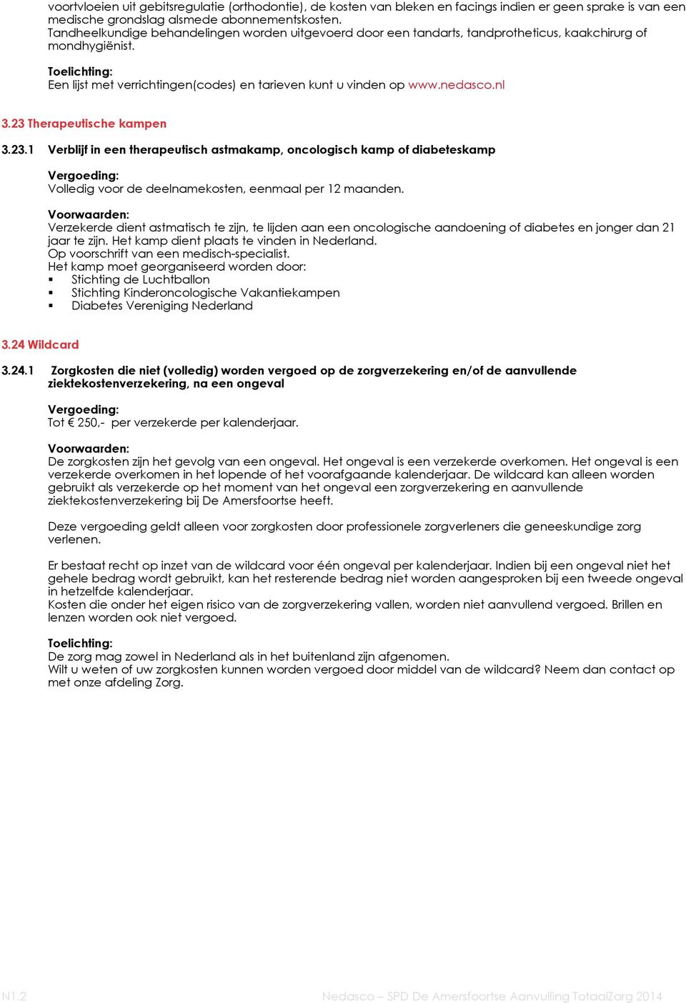 nedasco.nl 3.23 Therapeutische kampen 3.23.1 Verblijf in een therapeutisch astmakamp, oncologisch kamp of diabeteskamp Volledig voor de deelnamekosten, eenmaal per 12 maanden.