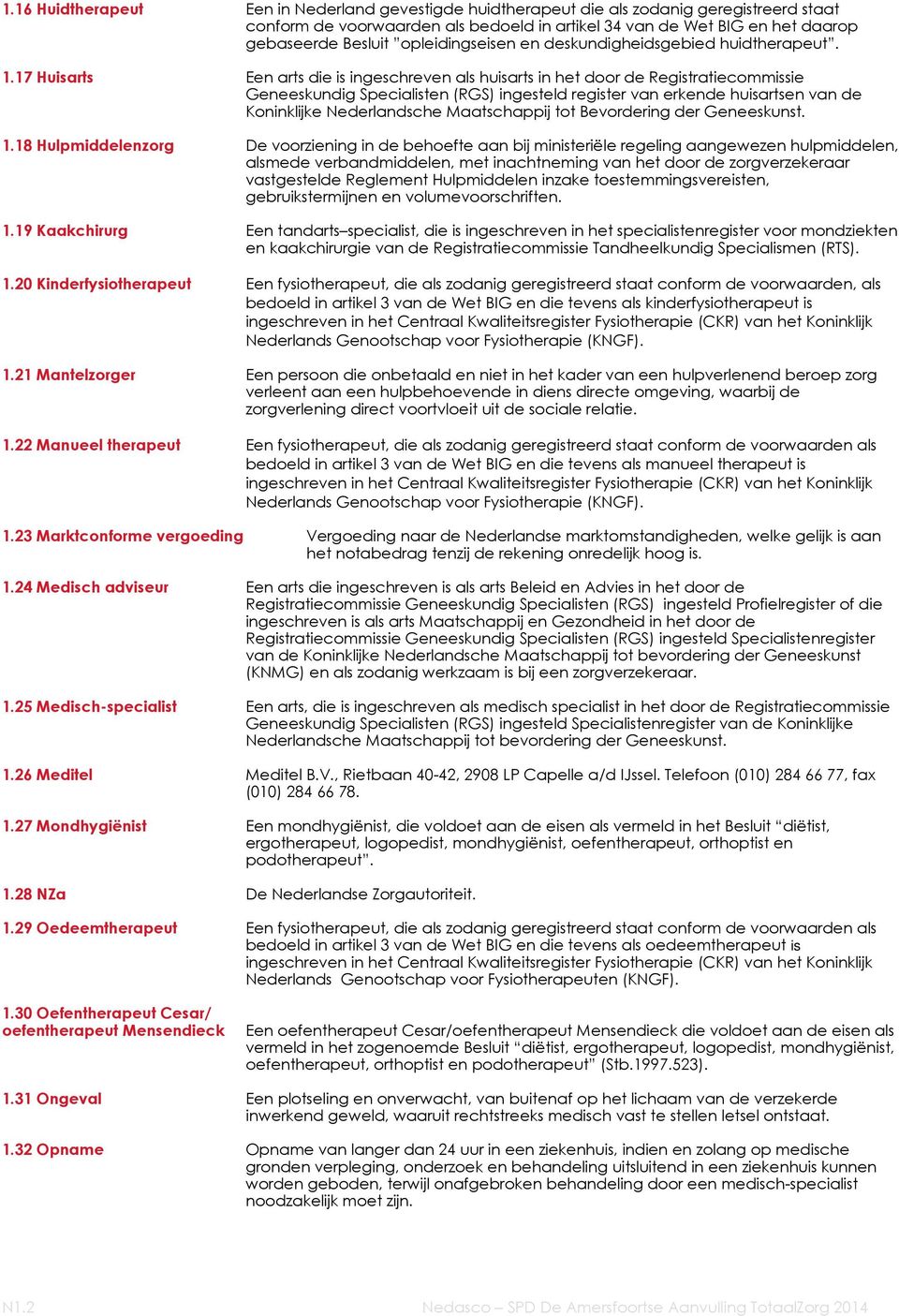 17 Huisarts Een arts die is ingeschreven als huisarts in het door de Registratiecommissie Geneeskundig Specialisten (RGS) ingesteld register van erkende huisartsen van de Koninklijke Nederlandsche