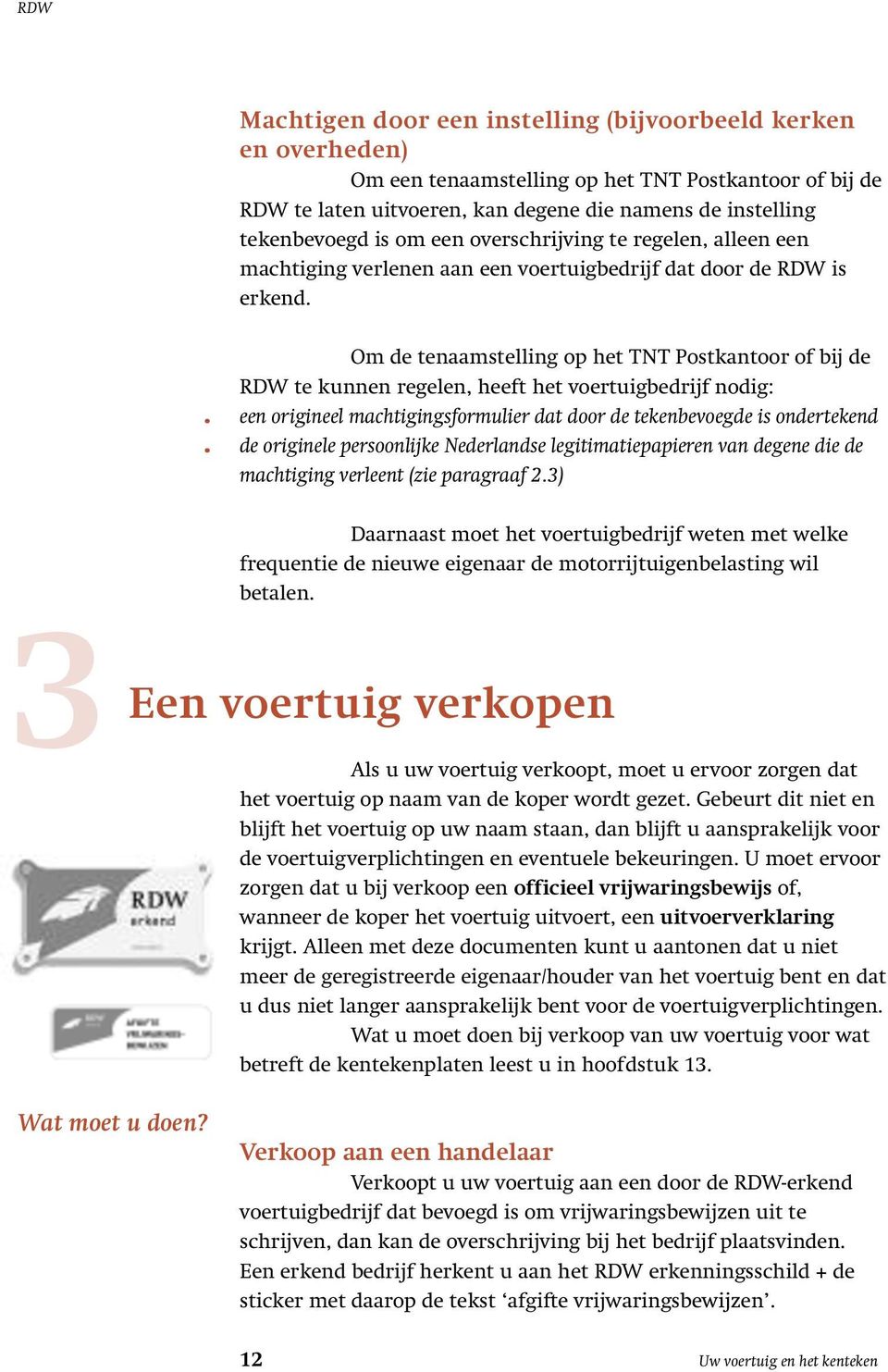 Om de tenaamstelling op het TNT Postkantoor of bij de RDW te kunnen regelen, heeft het voertuigbedrijf nodig:. een origineel machtigingsformulier dat door de tekenbevoegde is ondertekend.