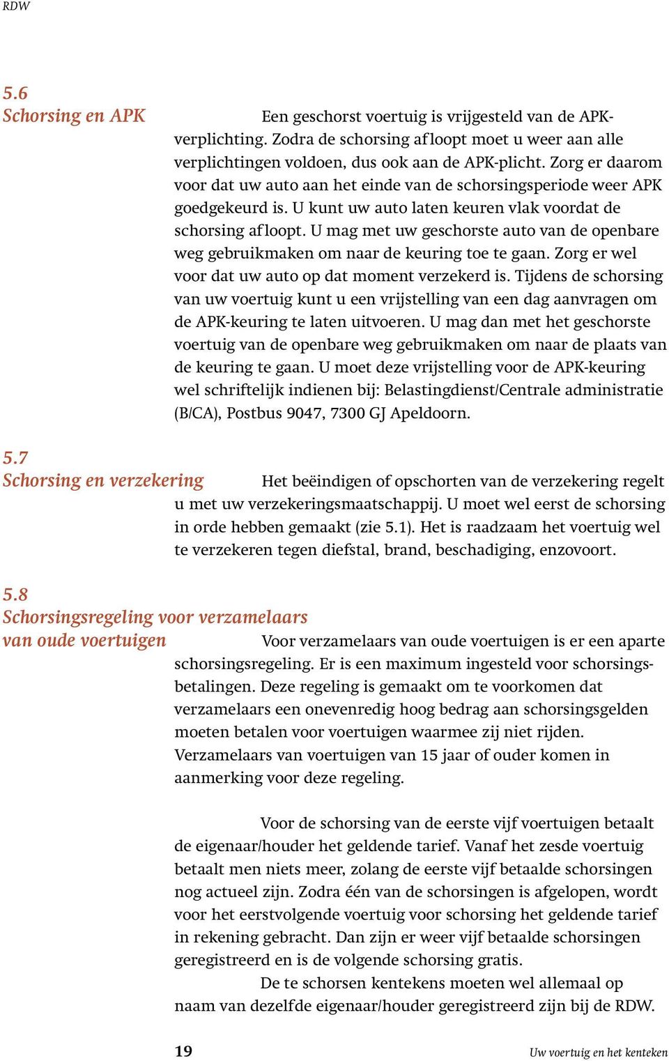 U mag met uw geschorste auto van de openbare weg gebruikmaken om naar de keuring toe te gaan. Zorg er wel voor dat uw auto op dat moment verzekerd is.