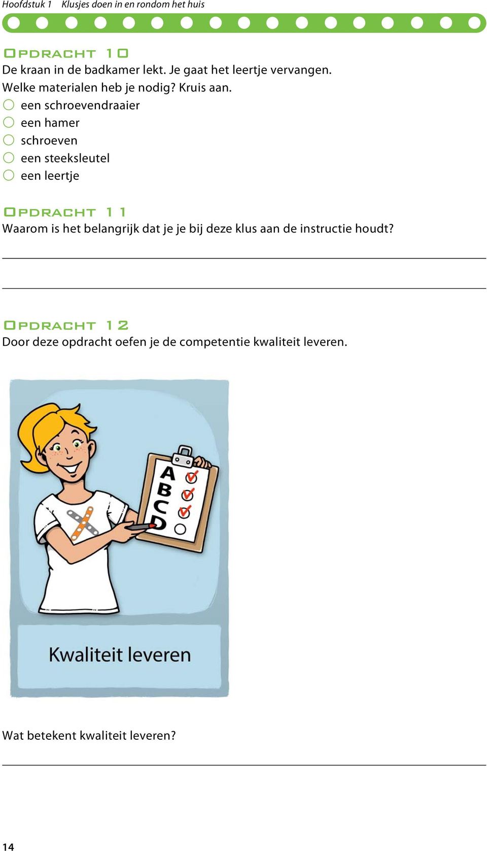 b een schroevendraaier b een hamer b schroeven b een steeksleutel b een leertje Opdracht 11