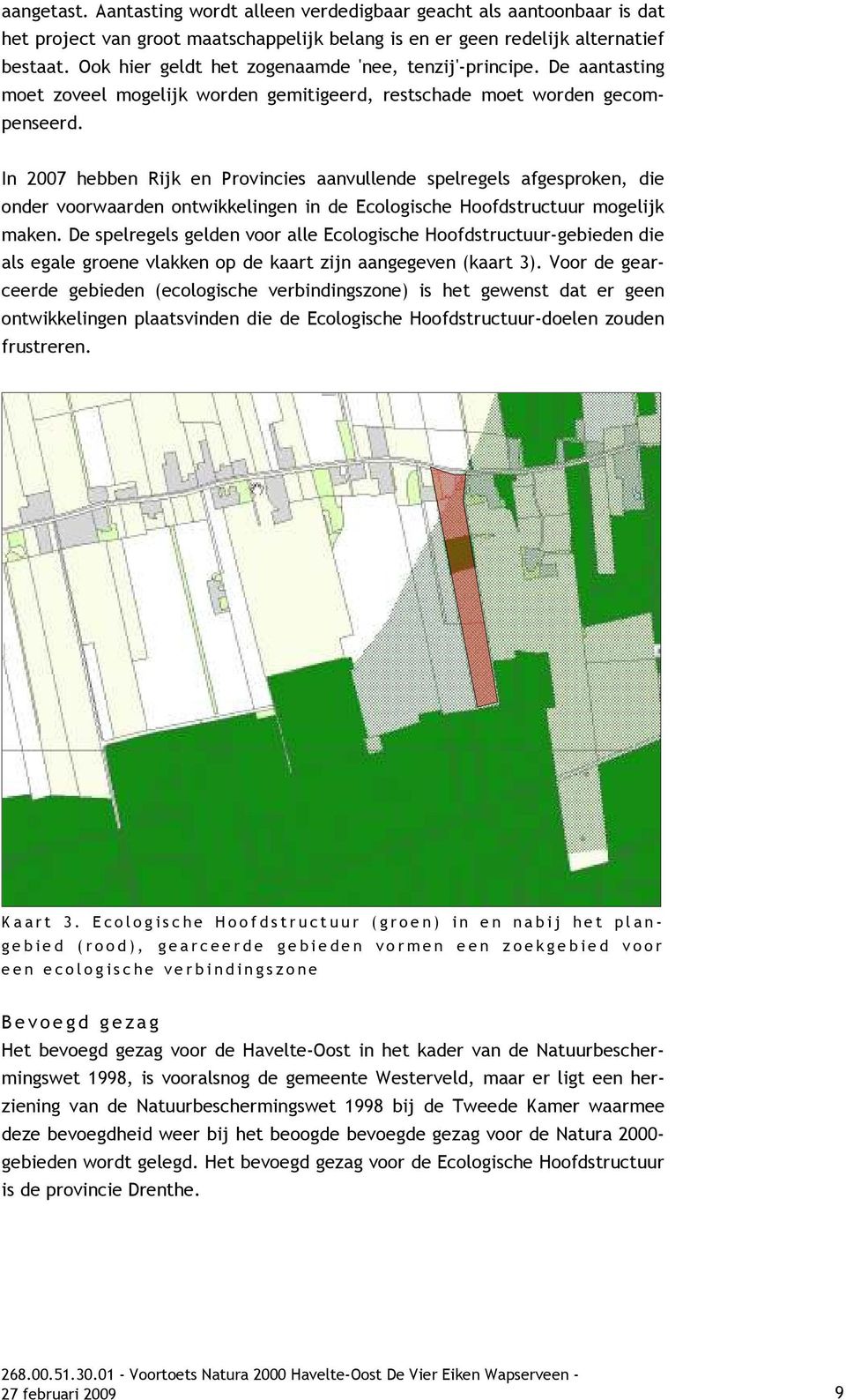 In 2007 hebben Rijk en Provincies aanvullende spelregels afgesproken, die onder voorwaarden ontwikkelingen in de Ecologische Hoofdstructuur mogelijk maken.