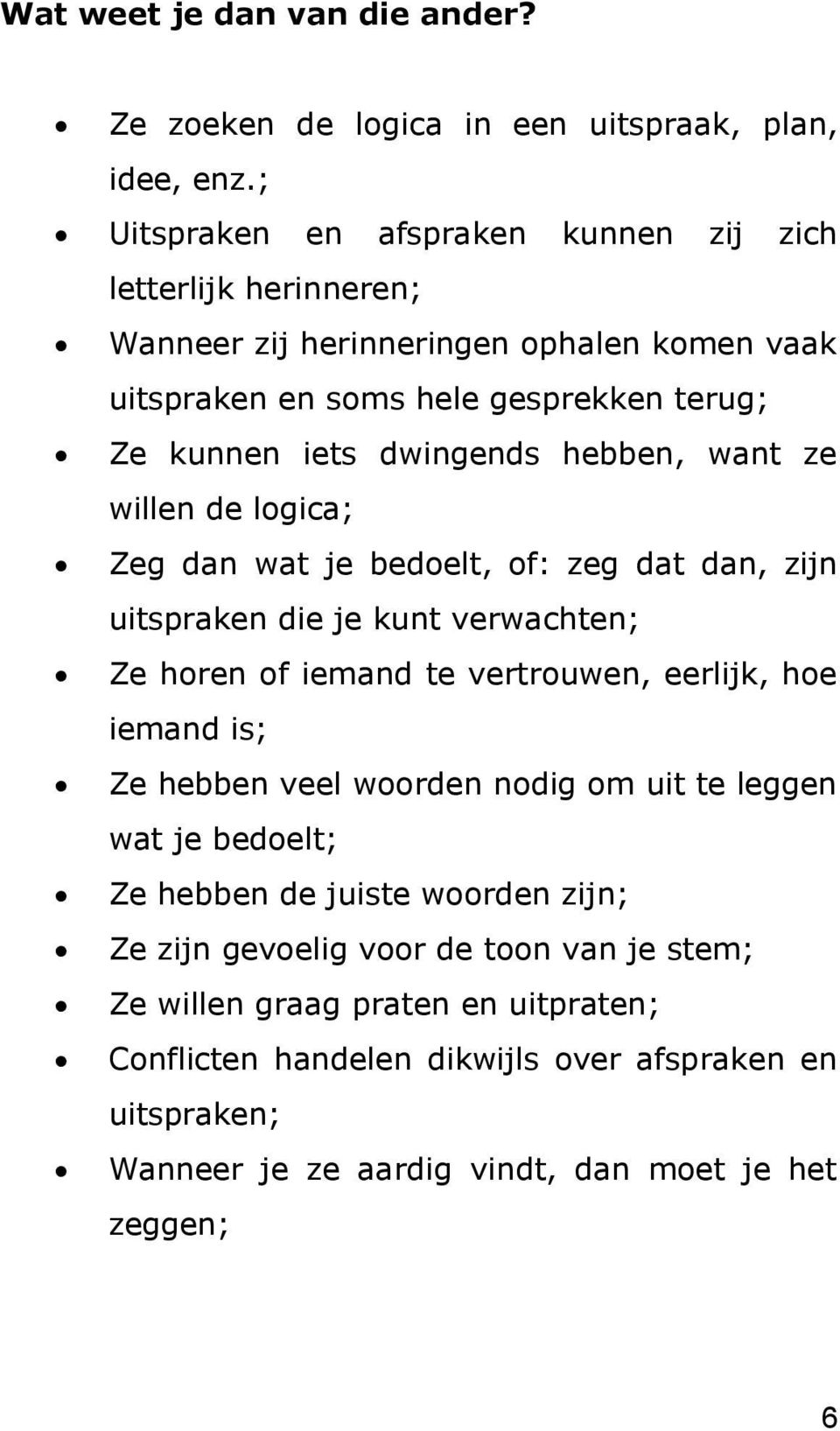 hebben, want ze willen de logica; Zeg dan wat je bedoelt, of: zeg dat dan, zijn uitspraken die je kunt verwachten; Ze horen of iemand te vertrouwen, eerlijk, hoe iemand is; Ze