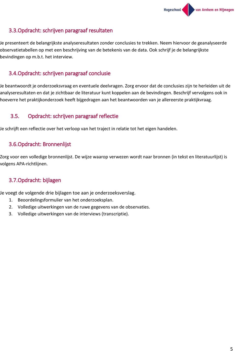 Opdracht: schrijven paragraaf conclusie Je beantwoordt je onderzoeksvraag en eventuele deelvragen.