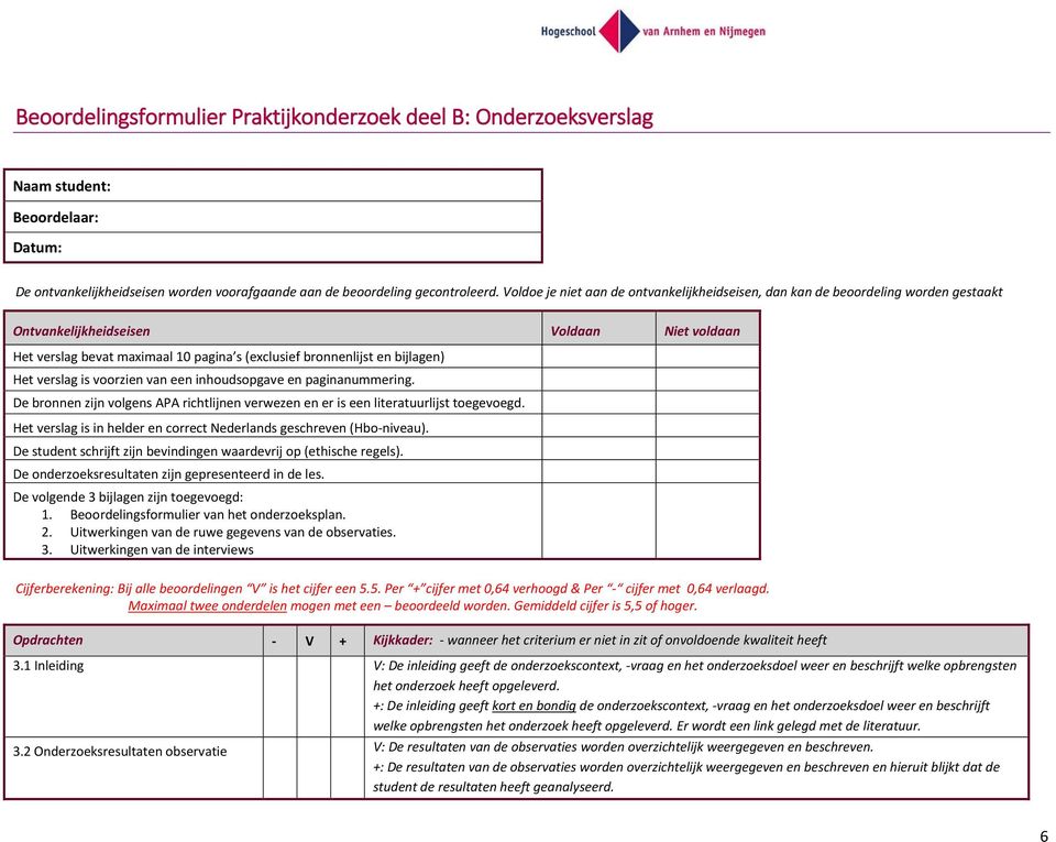 bijlagen) Het verslag is voorzien van een inhoudsopgave en paginanummering. De bronnen zijn volgens APA richtlijnen verwezen en er is een literatuurlijst toegevoegd.