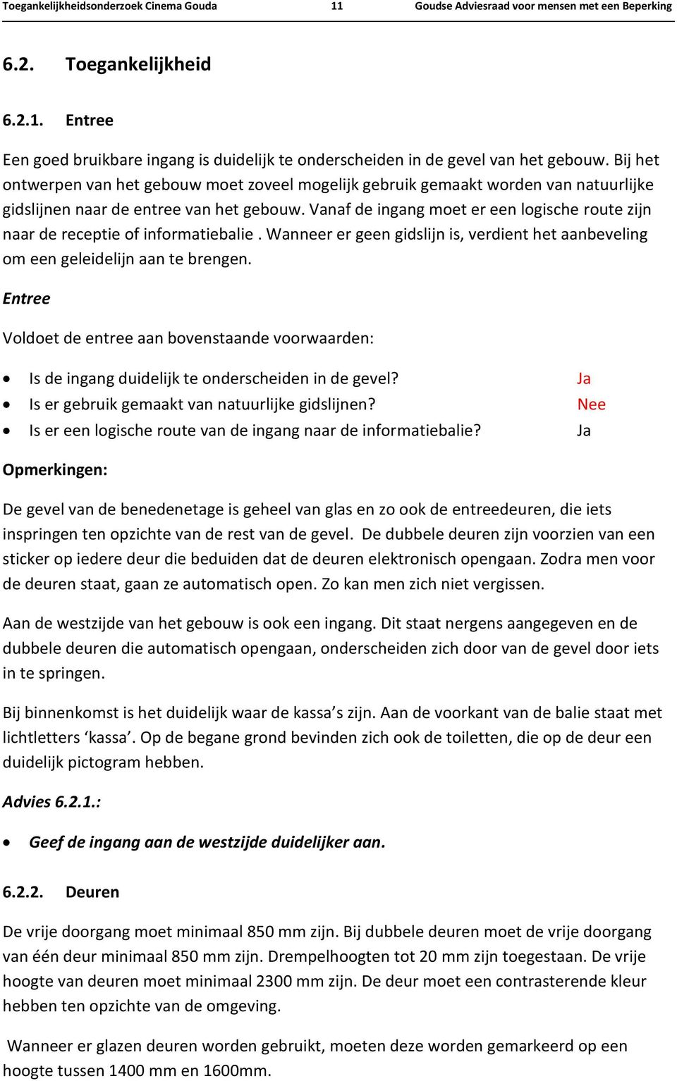 Vanaf de ingang moet er een logische route zijn naar de receptie of informatiebalie. Wanneer er geen gidslijn is, verdient het aanbeveling om een geleidelijn aan te brengen.