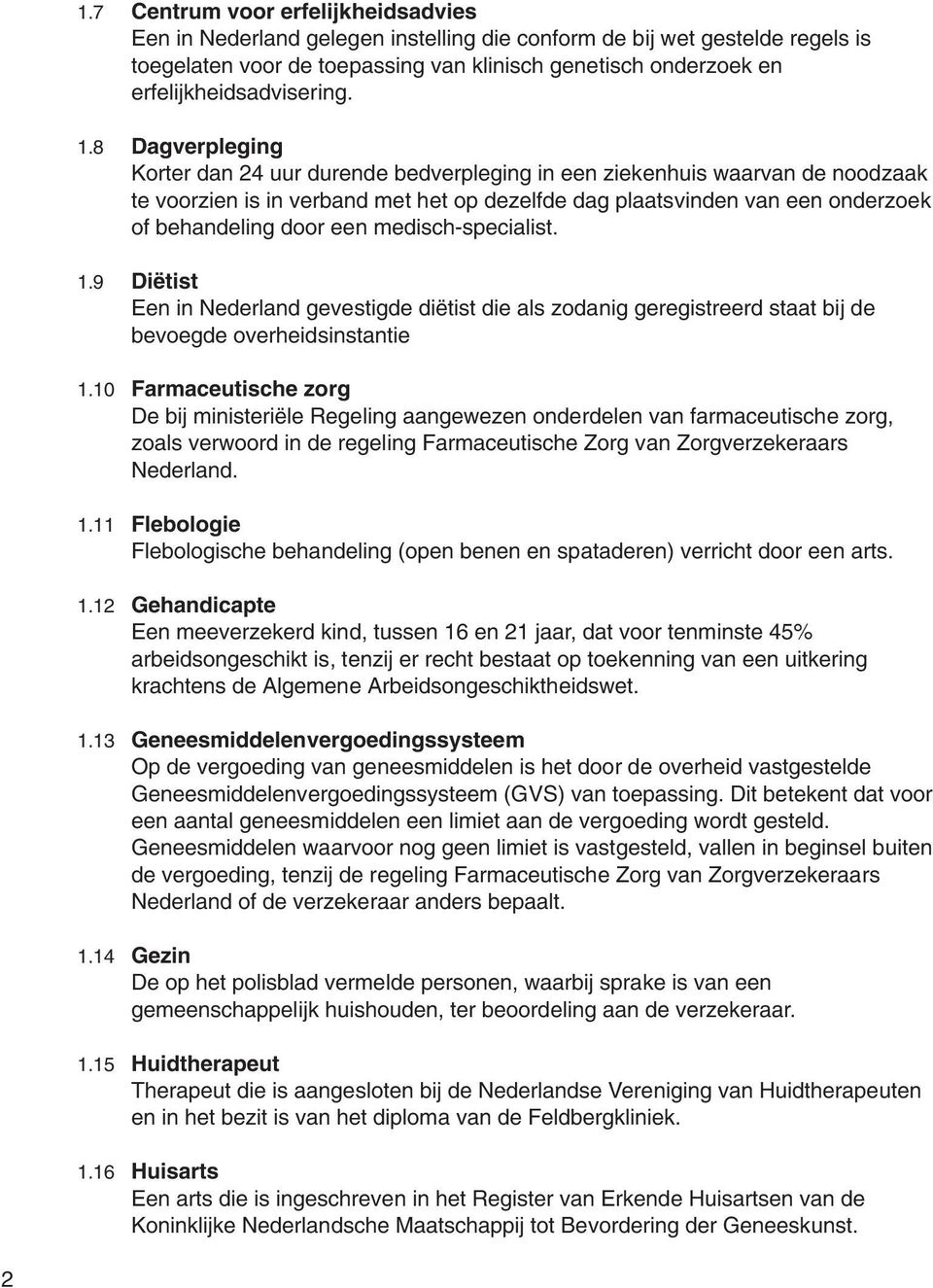 8 Dagverpleging Korter dan 24 uur durende bedverpleging in een ziekenhuis waarvan de noodzaak te voorzien is in verband met het op dezelfde dag plaatsvinden van een onderzoek of behandeling door een