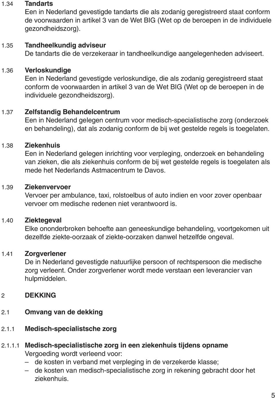 36 Verloskundige Een in Nederland gevestigde verloskundige, die als zodanig geregistreerd staat conform de voorwaarden in artikel 3 van de Wet BIG (Wet op de beroepen in de individuele