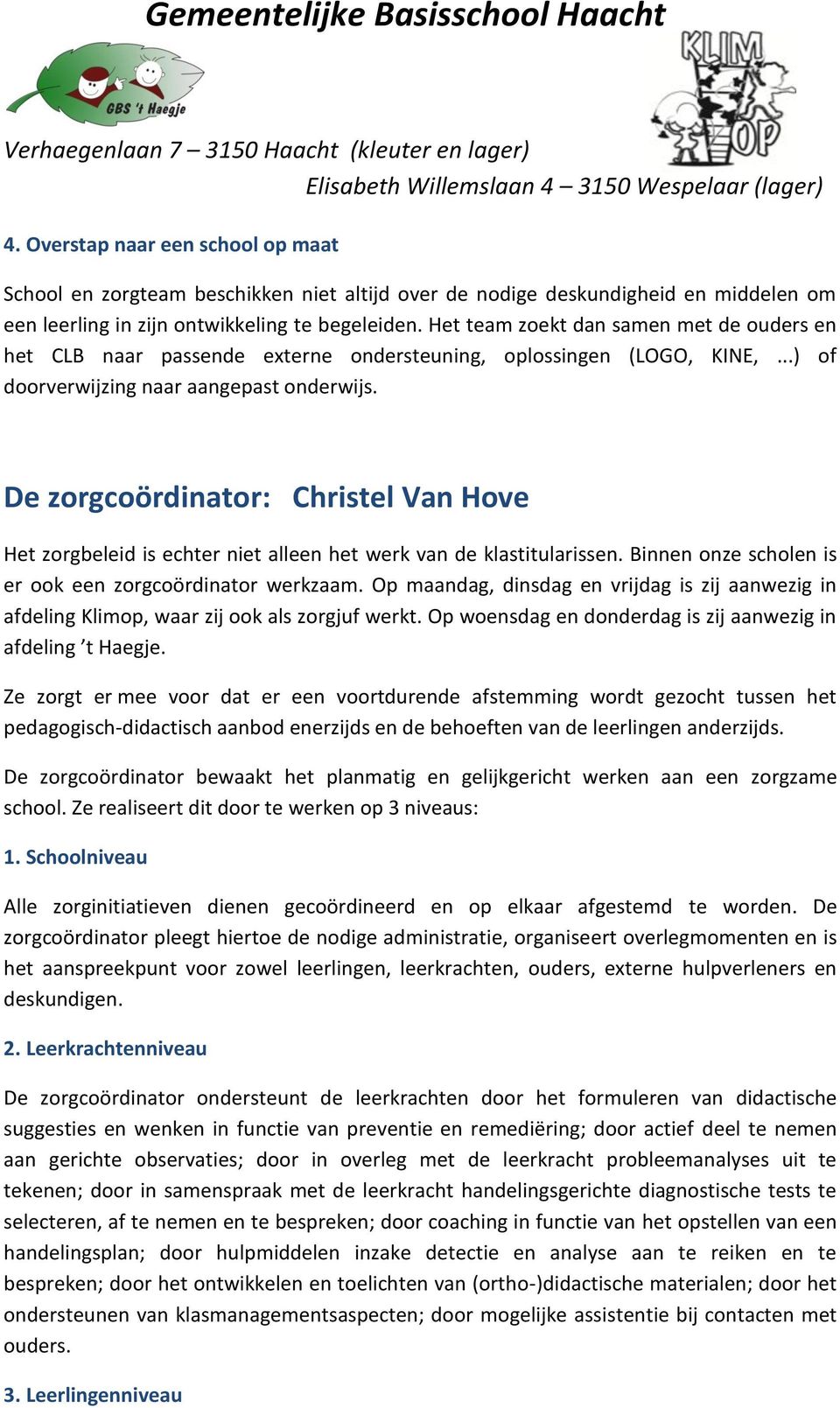 De zorgcoördinator: Christel Van Hove Het zorgbeleid is echter niet alleen het werk van de klastitularissen. Binnen onze scholen is er ook een zorgcoördinator werkzaam.