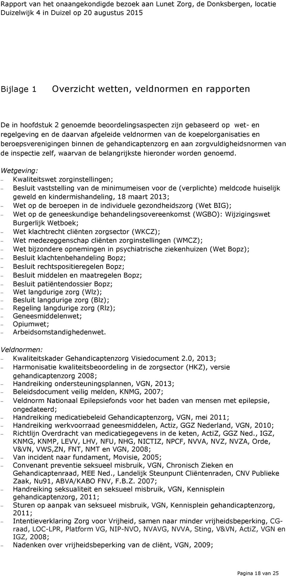 Wetgeving: Kwaliteitswet zorginstellingen; Besluit vaststelling van de minimumeisen voor de (verplichte) meldcode huiselijk geweld en kindermishandeling, 18 maart 2013; Wet op de beroepen in de