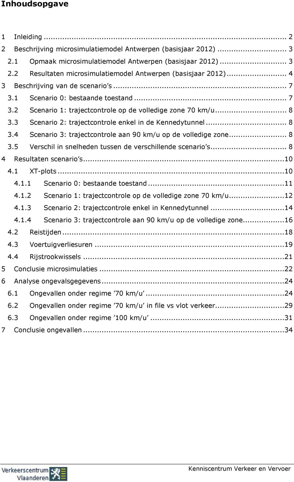 3 Scenario 2: trajectcontrole enkel in de Kennedytunnel... 8 3.4 Scenario 3: trajectcontrole aan 90 km/u op de volledige zone... 8 3.5 Verschil in snelheden tussen de verschillende scenario s.