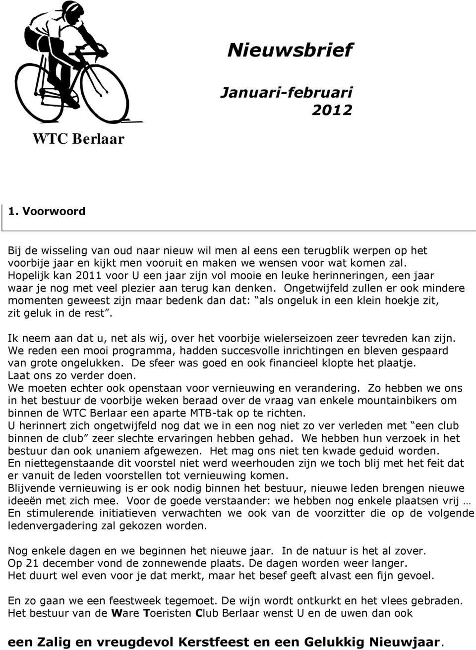 Hopelijk kan 2011 voor U een jaar zijn vol mooie en leuke herinneringen, een jaar waar je nog met veel plezier aan terug kan denken.