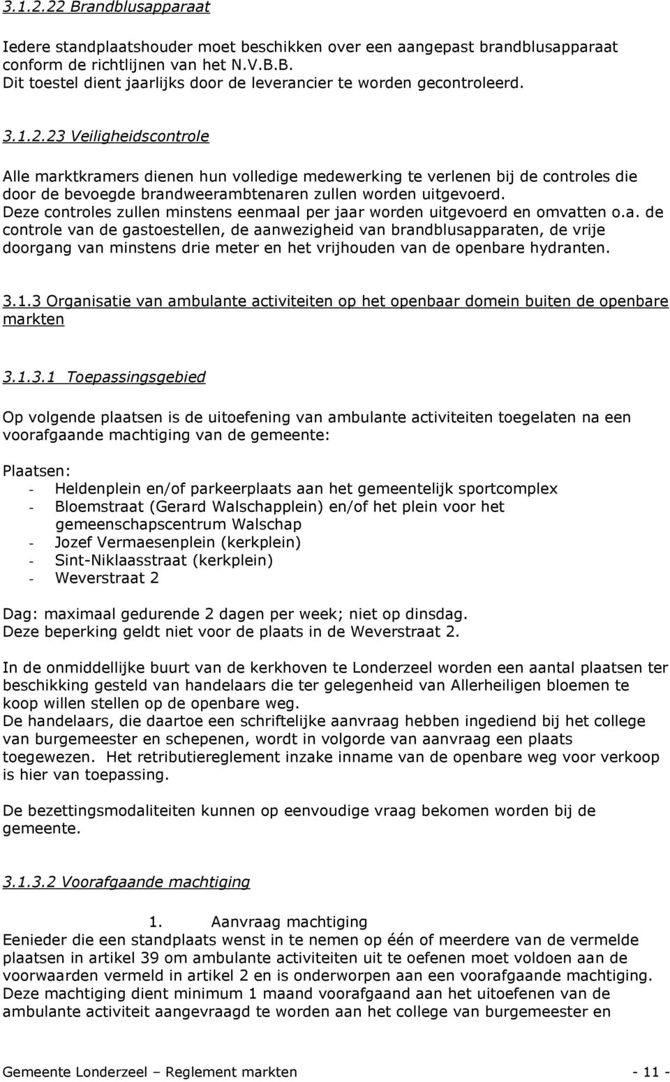 Deze controles zullen minstens eenmaal per jaar worden uitgevoerd en omvatten o.a. de controle van de gastoestellen, de aanwezigheid van brandblusapparaten, de vrije doorgang van minstens drie meter en het vrijhouden van de openbare hydranten.