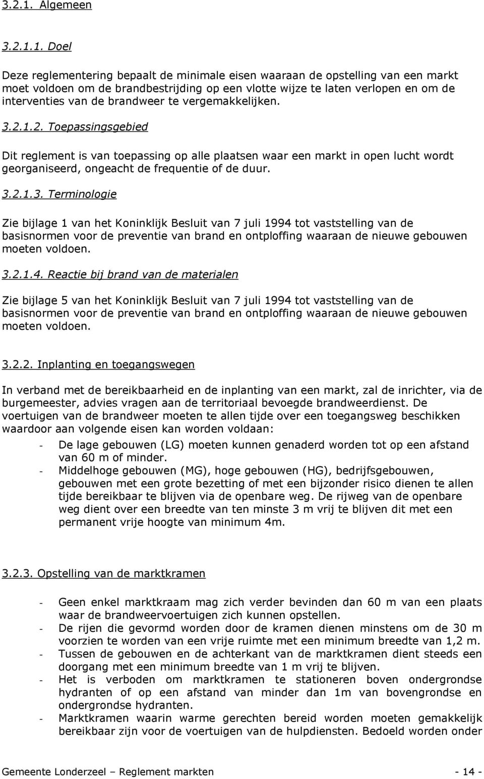 Doel Deze reglementering bepaalt de minimale eisen waaraan de opstelling van een markt moet voldoen om de brandbestrijding op een vlotte wijze te laten verlopen en om de interventies van de brandweer