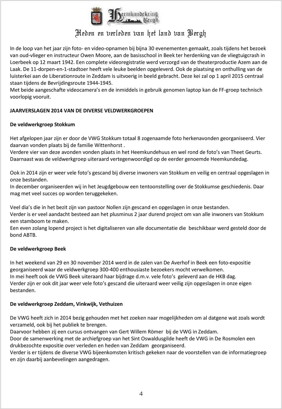 Ook de plaatsing en onthulling van de luisterkei aan de Liberationroute in Zeddam is uitvoerig in beeld gebracht. Deze kei zal op 1 april 2015 centraal staan tijdens de Bevrijdingsroute 1944-1945.