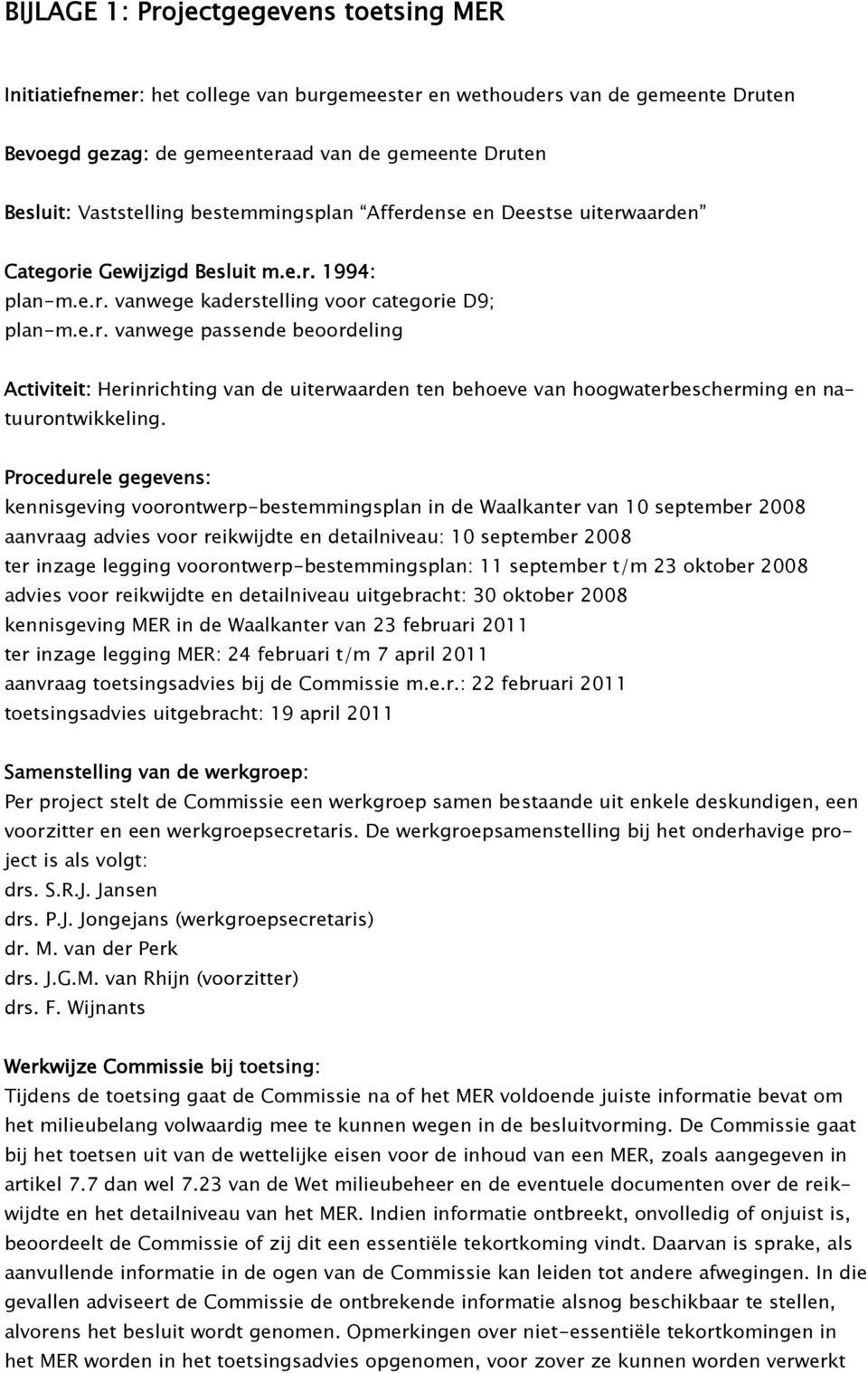 Procedurele gegevens: kennisgeving voorontwerp-bestemmingsplan in de Waalkanter van 10 september 2008 aanvraag advies voor reikwijdte en detailniveau: 10 september 2008 ter inzage legging