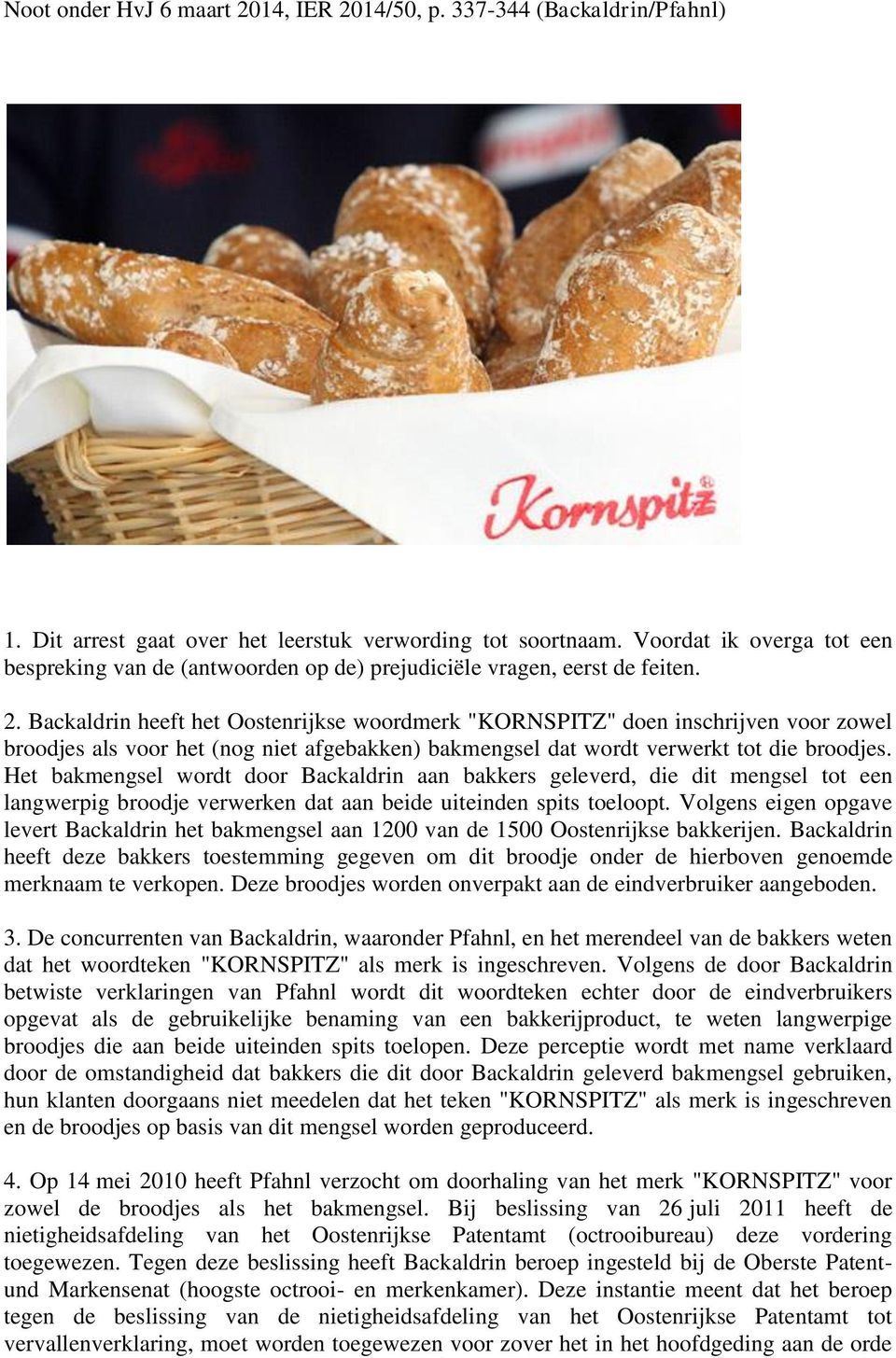 Backaldrin heeft het Oostenrijkse woordmerk "KORNSPITZ" doen inschrijven voor zowel broodjes als voor het (nog niet afgebakken) bakmengsel dat wordt verwerkt tot die broodjes.