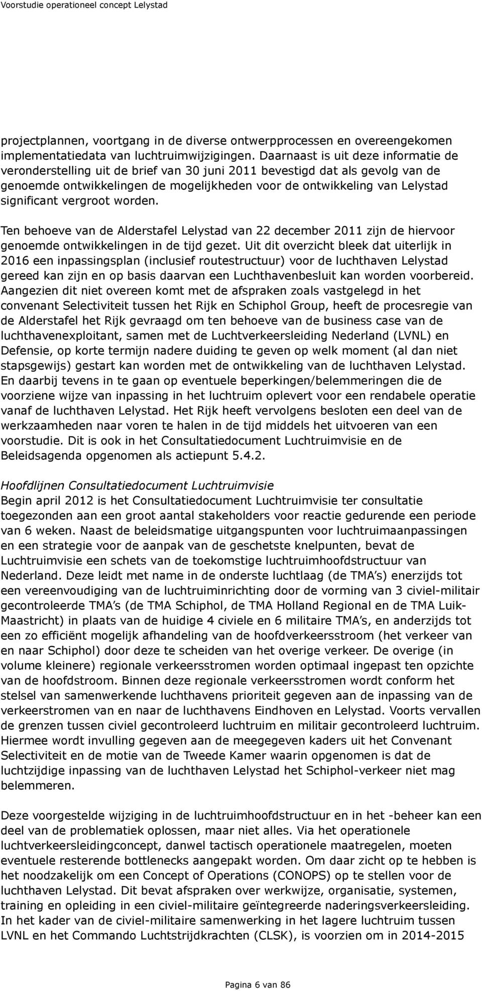 significant vergroot worden. Ten behoeve van de Alderstafel Lelystad van 22 december 2011 zijn de hiervoor genoemde ontwikkelingen in de tijd gezet.