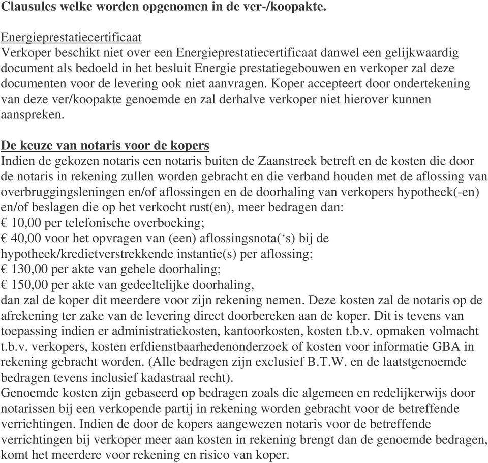 documenten voor de levering ook niet aanvragen. Koper accepteert door ondertekening van deze ver/koopakte genoemde en zal derhalve verkoper niet hierover kunnen aanspreken.