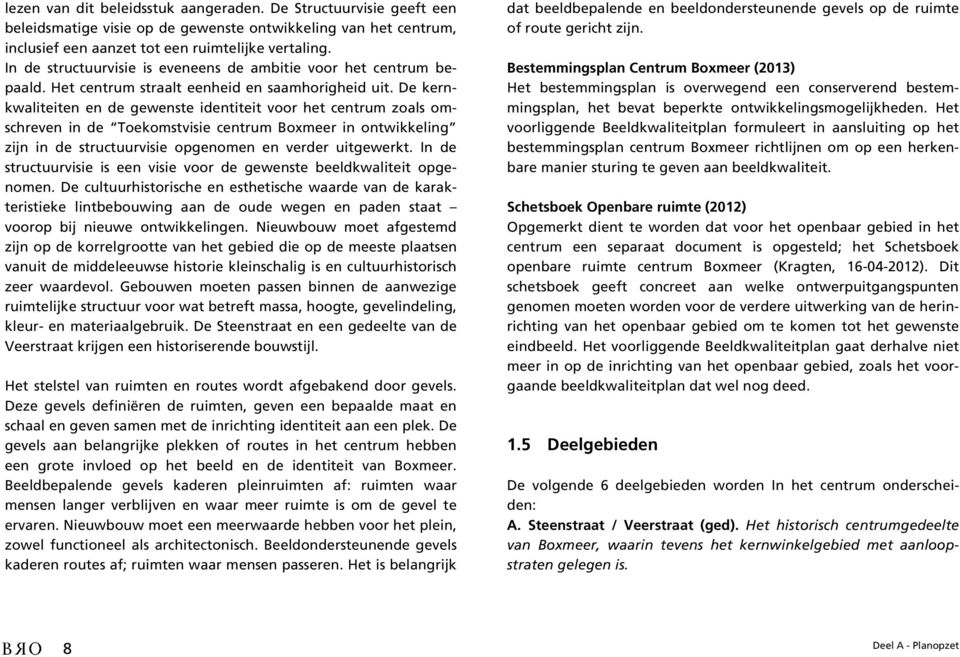 De kernkwaliteiten en de gewenste identiteit voor het centrum zoals omschreven in de Toekomstvisie centrum Boxmeer in ontwikkeling zijn in de structuurvisie opgenomen en verder uitgewerkt.