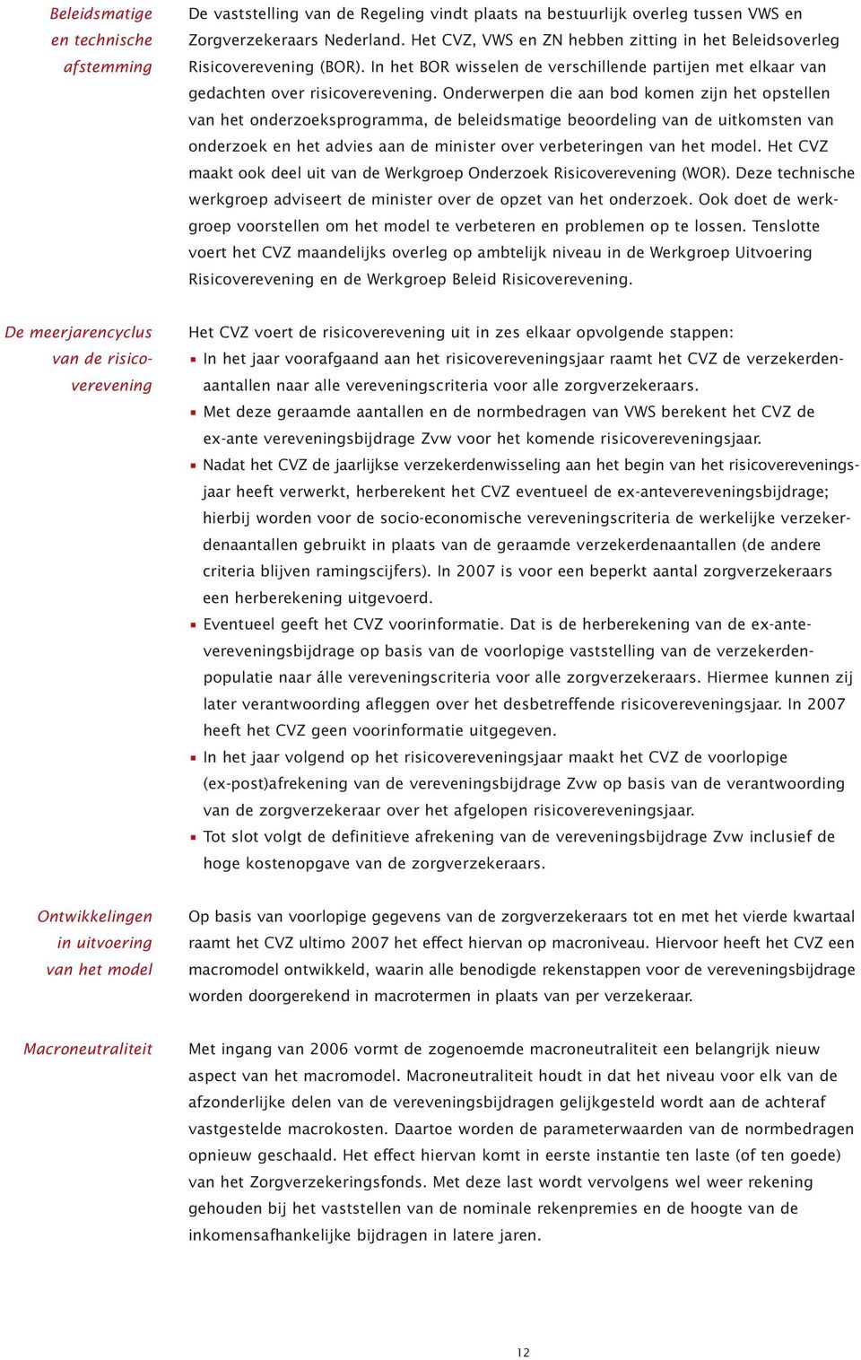 Onderwerpen die aan bod komen zijn het opstellen van het onderzoeksprogramma, de beleidsmatige beoordeling van de uitkomsten van onderzoek en het advies aan de minister over verbeteringen van het