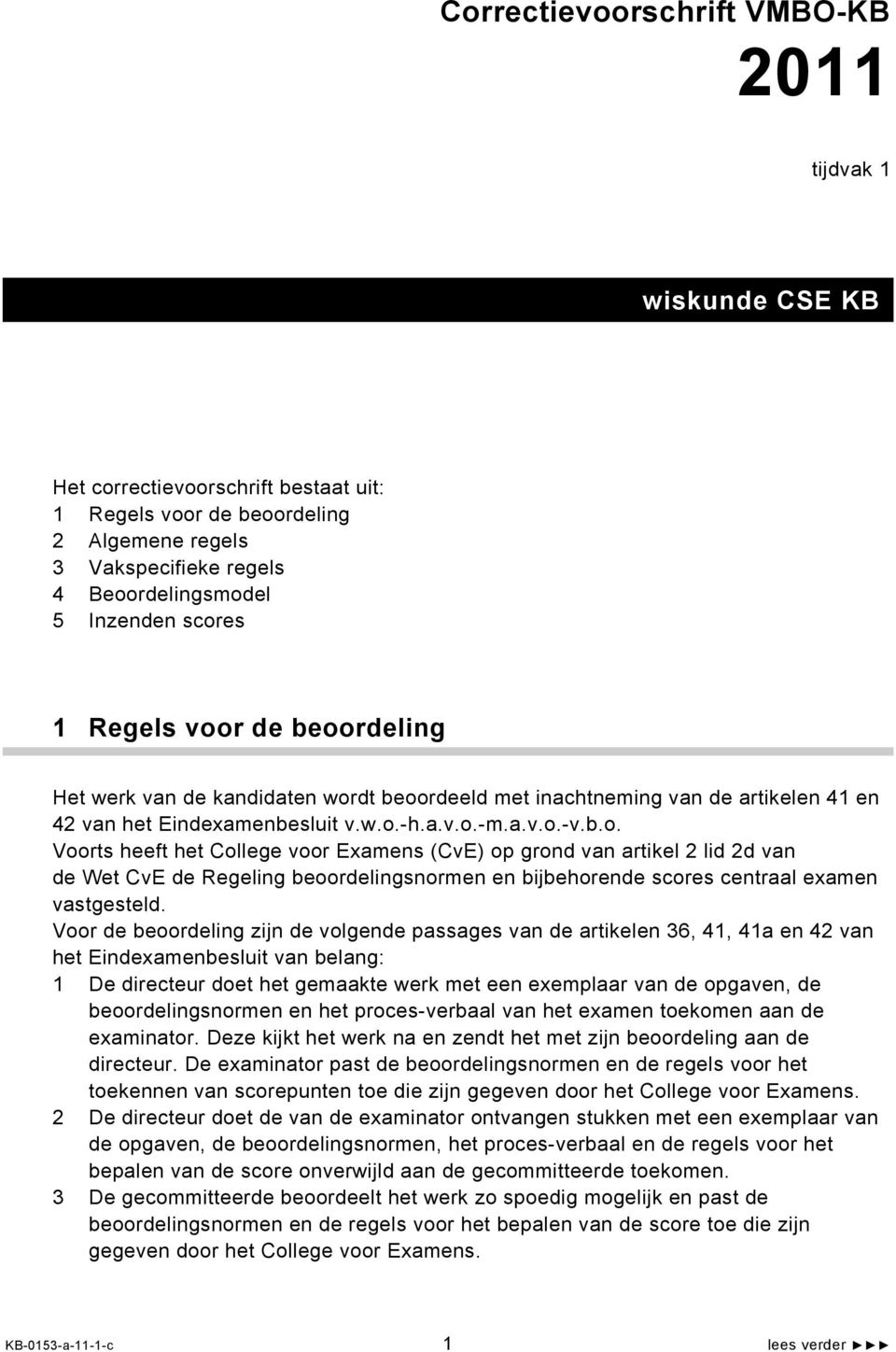 Voor de beoordeling zijn de volgende passages van de artikelen 36, 41, 41a en 4 van het Eindexamenbesluit van belang: 1 De directeur doet het gemaakte werk met een exemplaar van de opgaven, de