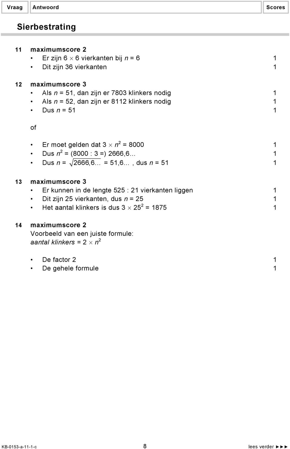 .. = 51,6, dus n = 51 1 13 maximumscore 3 Er kunnen in de lengte 55 : 1 vierkanten liggen 1 Dit zijn 5 vierkanten, dus n = 5 1 Het aantal klinkers