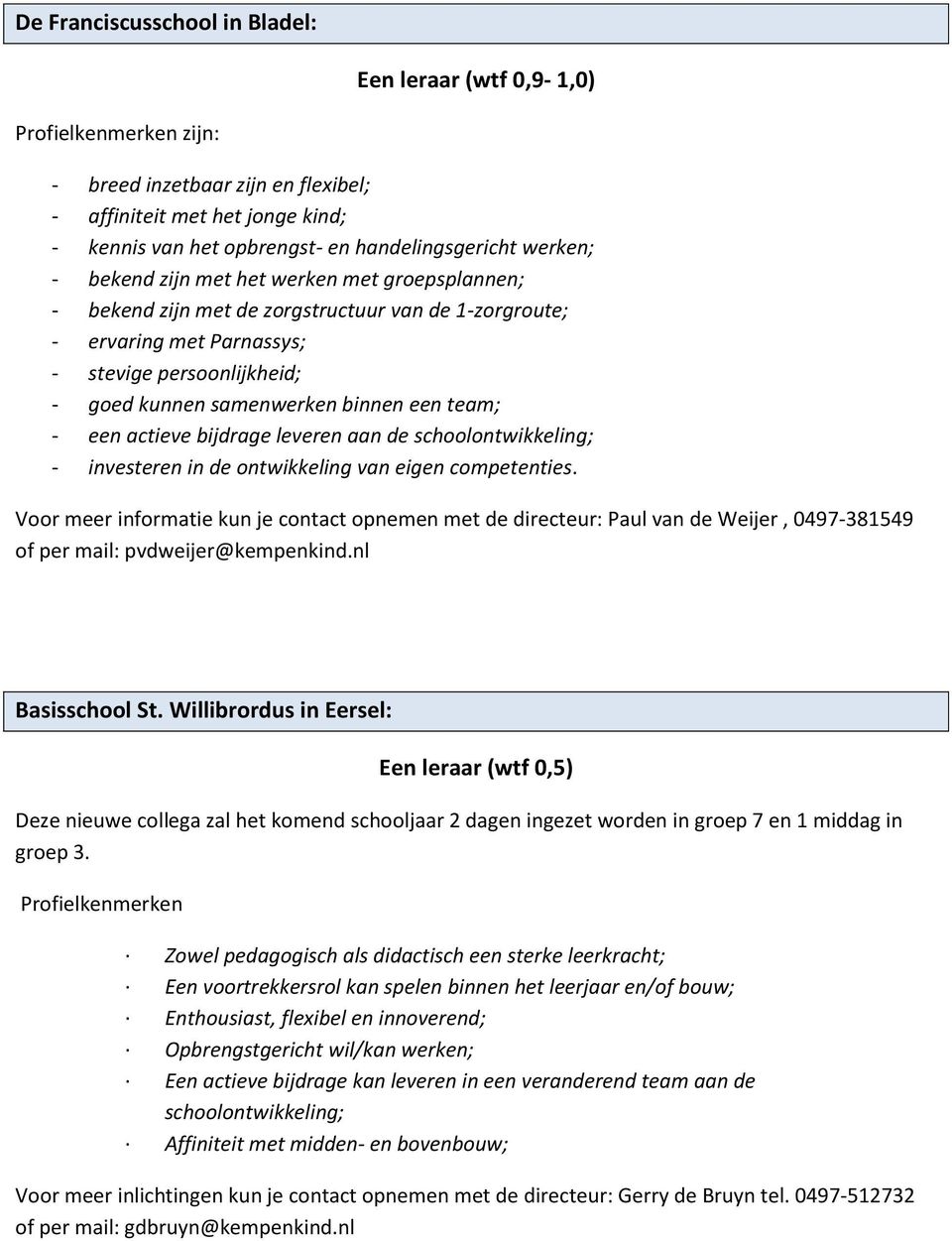 een team; - een actieve bijdrage leveren aan de schoolontwikkeling; - investeren in de ontwikkeling van eigen competenties.