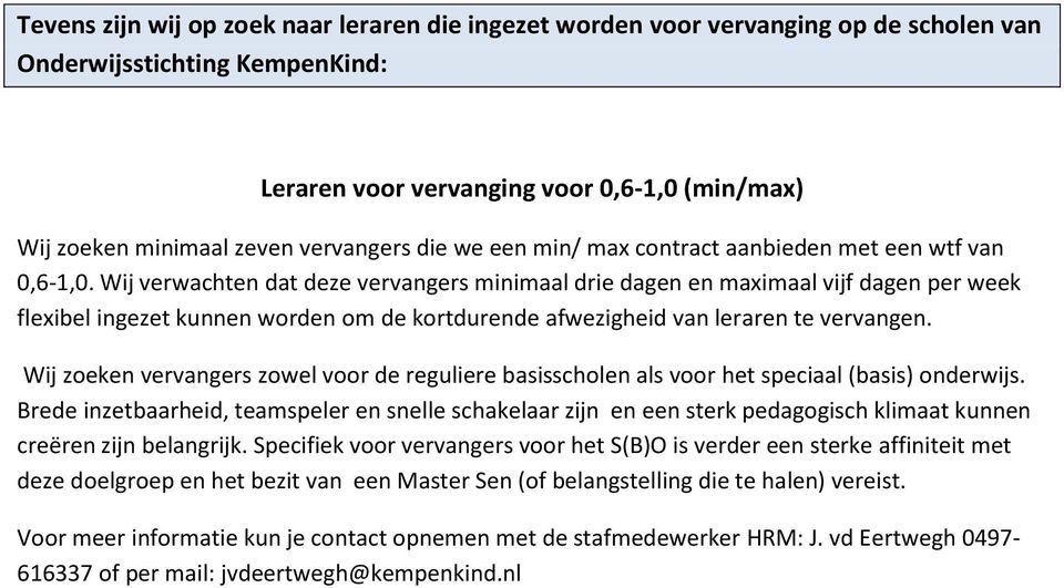 Wij verwachten dat deze vervangers minimaal drie dagen en maximaal vijf dagen per week flexibel ingezet kunnen worden om de kortdurende afwezigheid van leraren te vervangen.