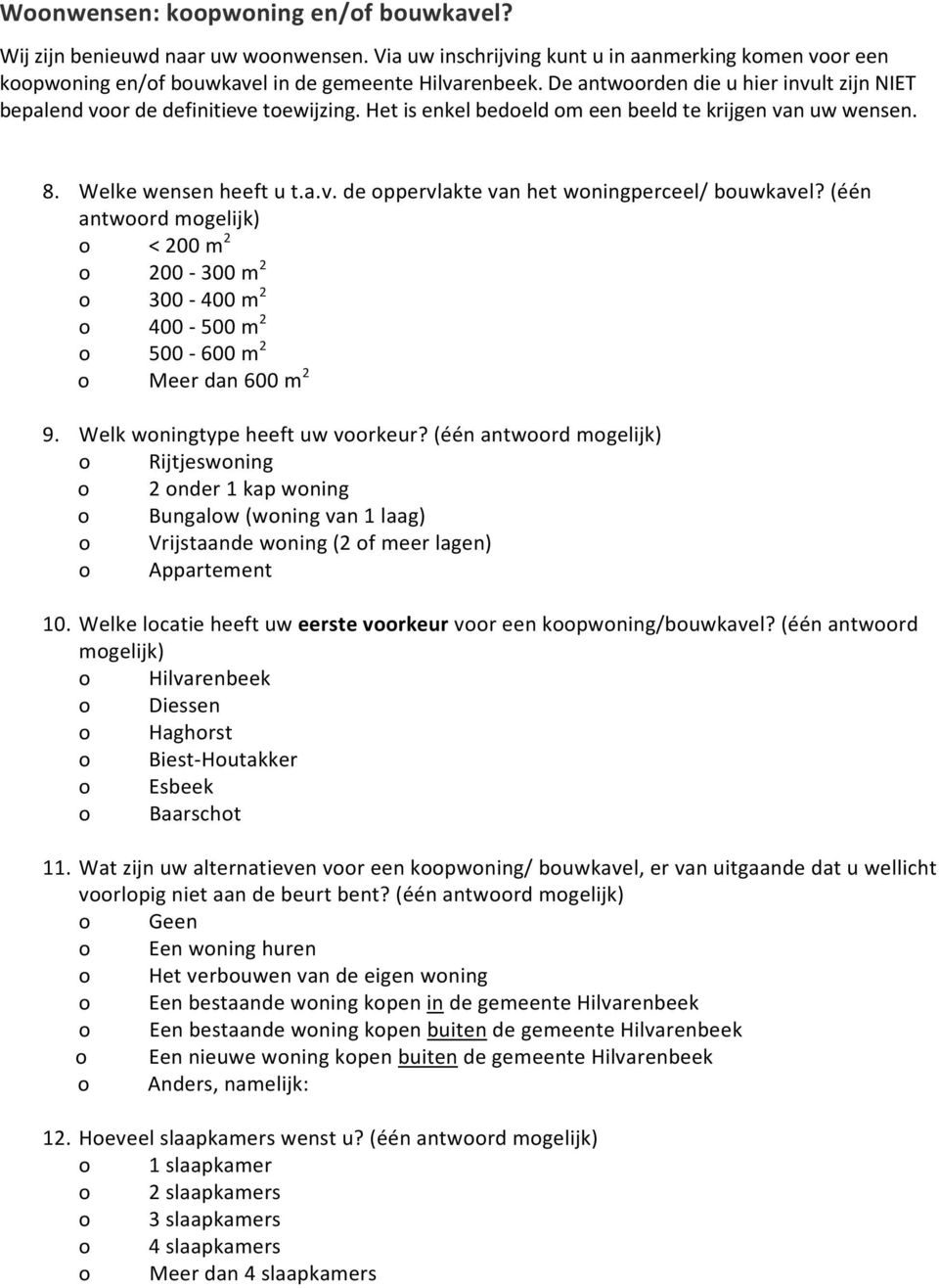 (één antwoord mogelijk) o < 200 m 2 o 200-300 m 2 o 300-400 m 2 o 400-500 m 2 o 500-600 m 2 o Meer dan 600 m 2 9. Welk woningtype heeft uw voorkeur?