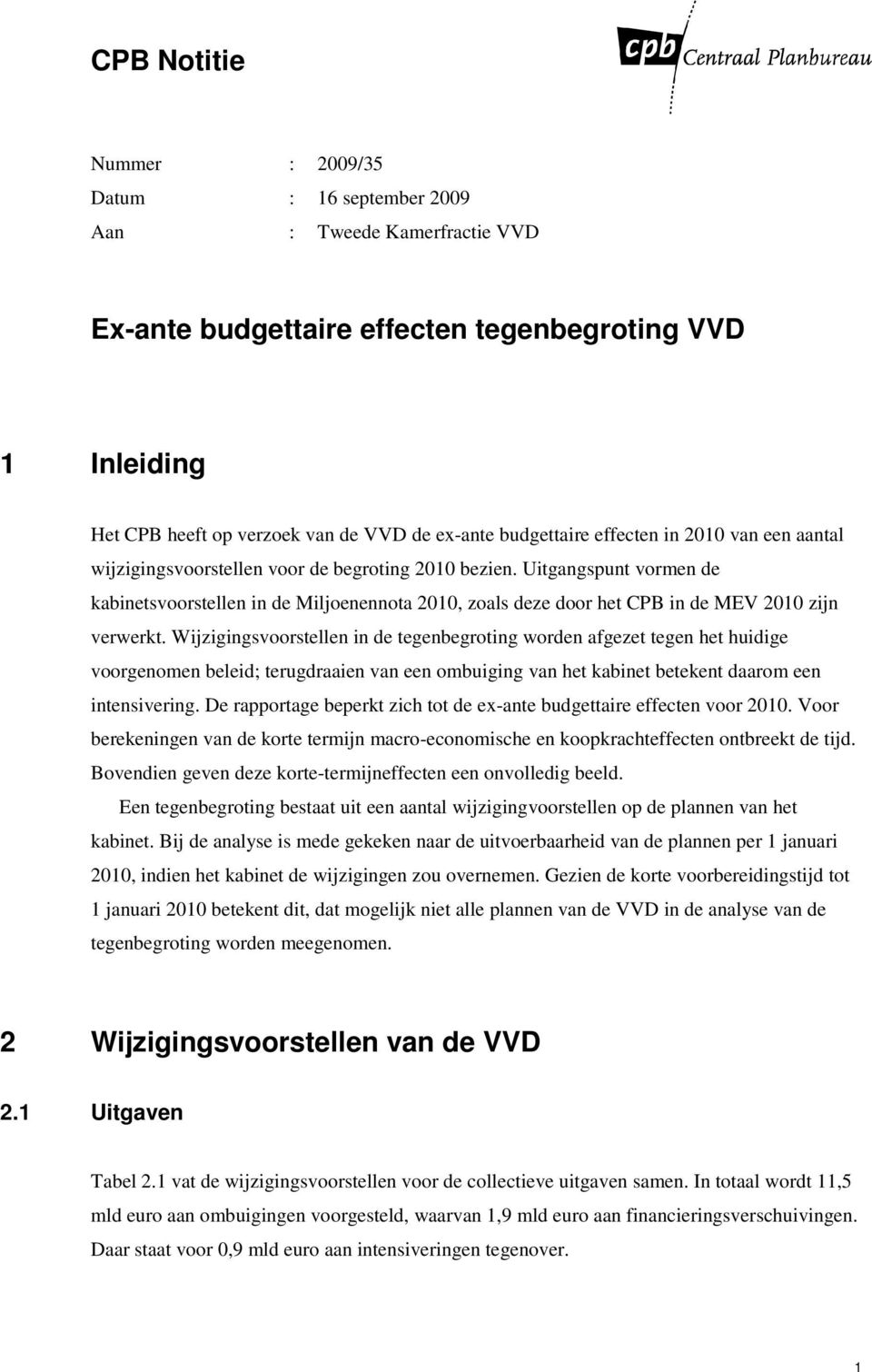 Uitgangspunt vormen de kabinetsvoorstellen in de Miljoenennota 2010, zoals deze door het CPB in de MEV 2010 zijn verwerkt.