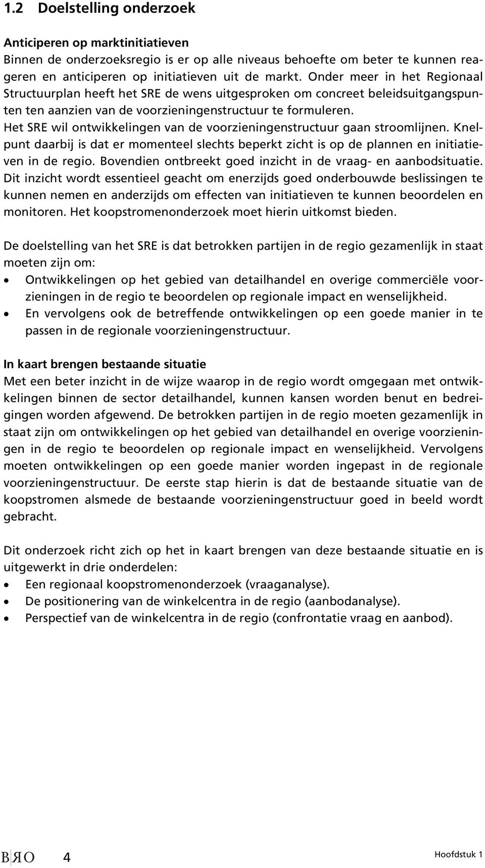 Het SRE wil ontwikkelingen van de voorzieningenstructuur gaan stroomlijnen. Knelpunt daarbij is dat er momenteel slechts beperkt zicht is op de plannen en initiatieven in de regio.