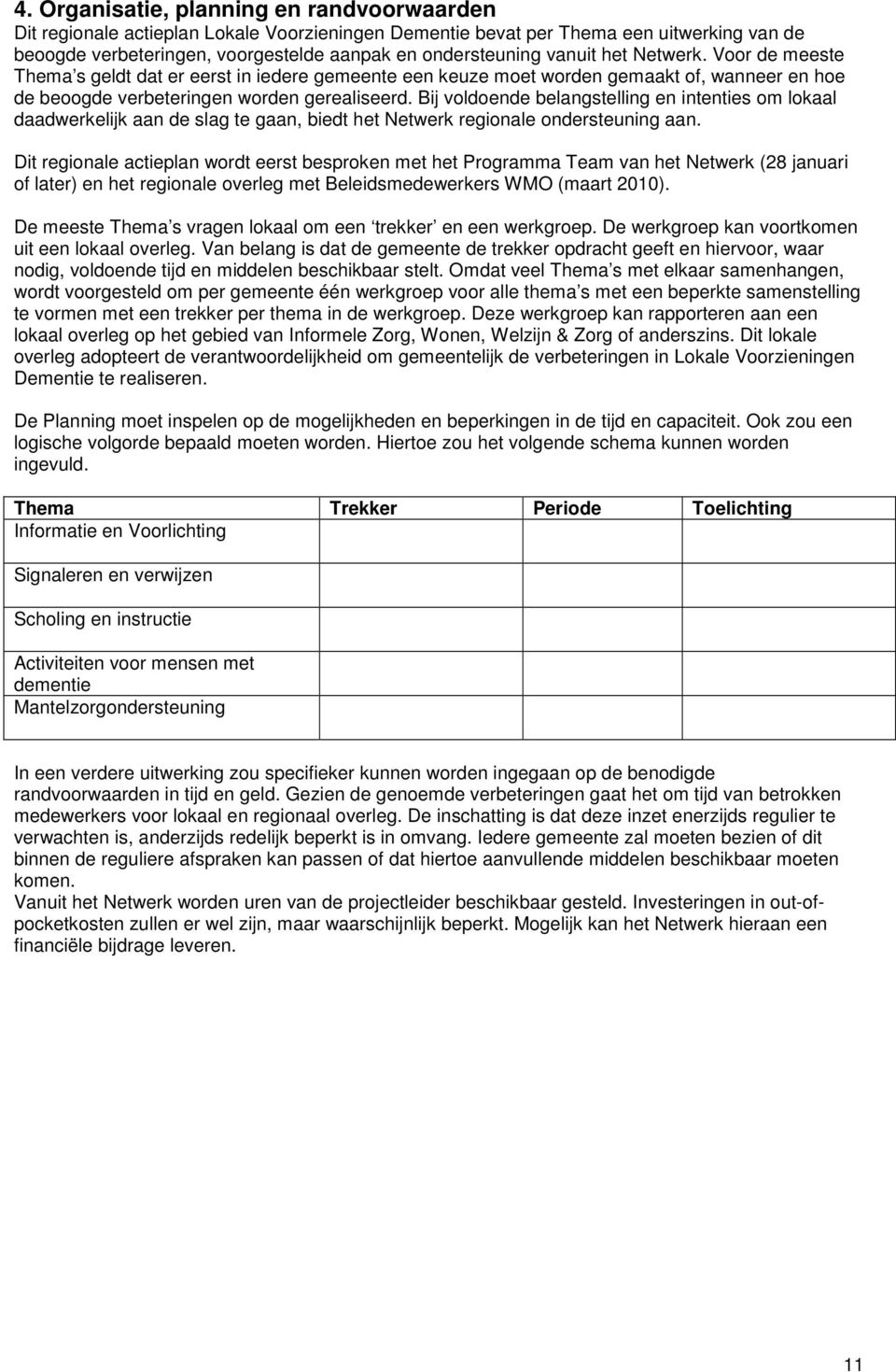 Bij voldoende belangstelling en intenties om lokaal daadwerkelijk aan de slag te gaan, biedt het Netwerk regionale ondersteuning aan.