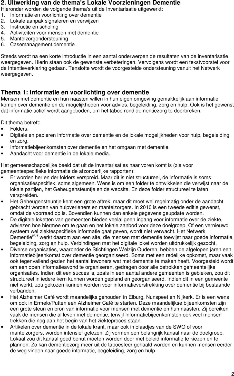 Casemanagement dementie Steeds wordt na een korte introductie in een aantal onderwerpen de resultaten van de inventarisatie weergegeven. Hierin staan ook de gewenste verbeteringen.