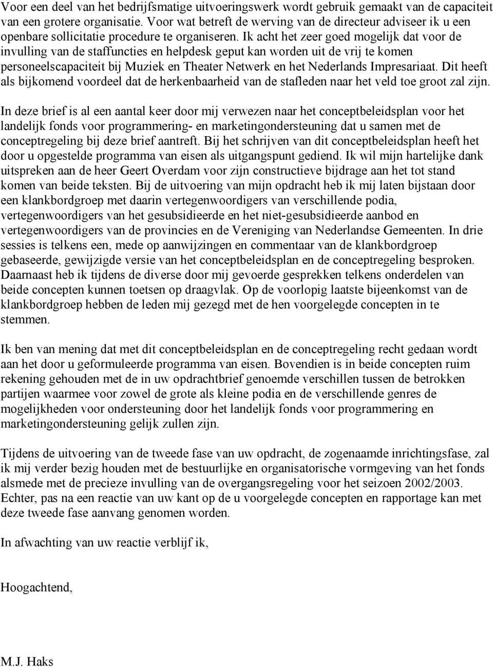 Ik acht het zeer goed mogelijk dat voor de invulling van de staffuncties en helpdesk geput kan worden uit de vrij te komen personeelscapaciteit bij Muziek en Theater Netwerk en het Nederlands