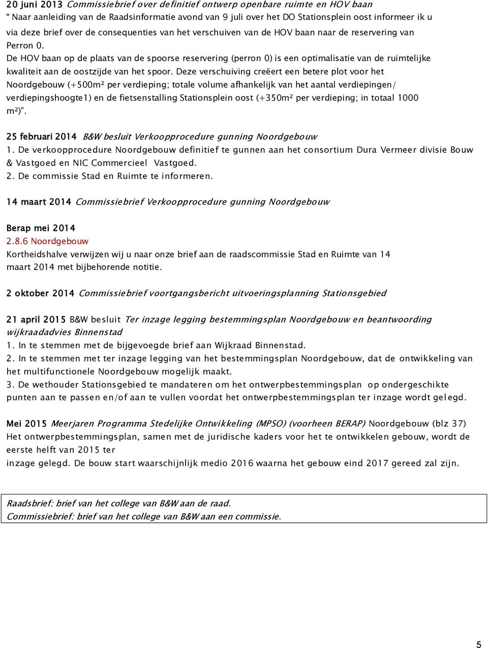 De HOV baan op de plaats van de spoorse reservering (perron 0) is een optimalisatie van de ruimtelijke kwaliteit aan de oostzijde van het spoor.