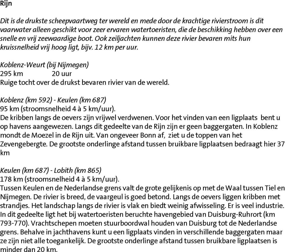 Koblenz-Weurt (bij Nijmegen) 295 km 20 uur Ruige tocht over de drukst bevaren rivier van de wereld. Koblenz (km 592) - Keulen (km 687) 95 km (stroomsnelheid 4 à 5 km/uur).