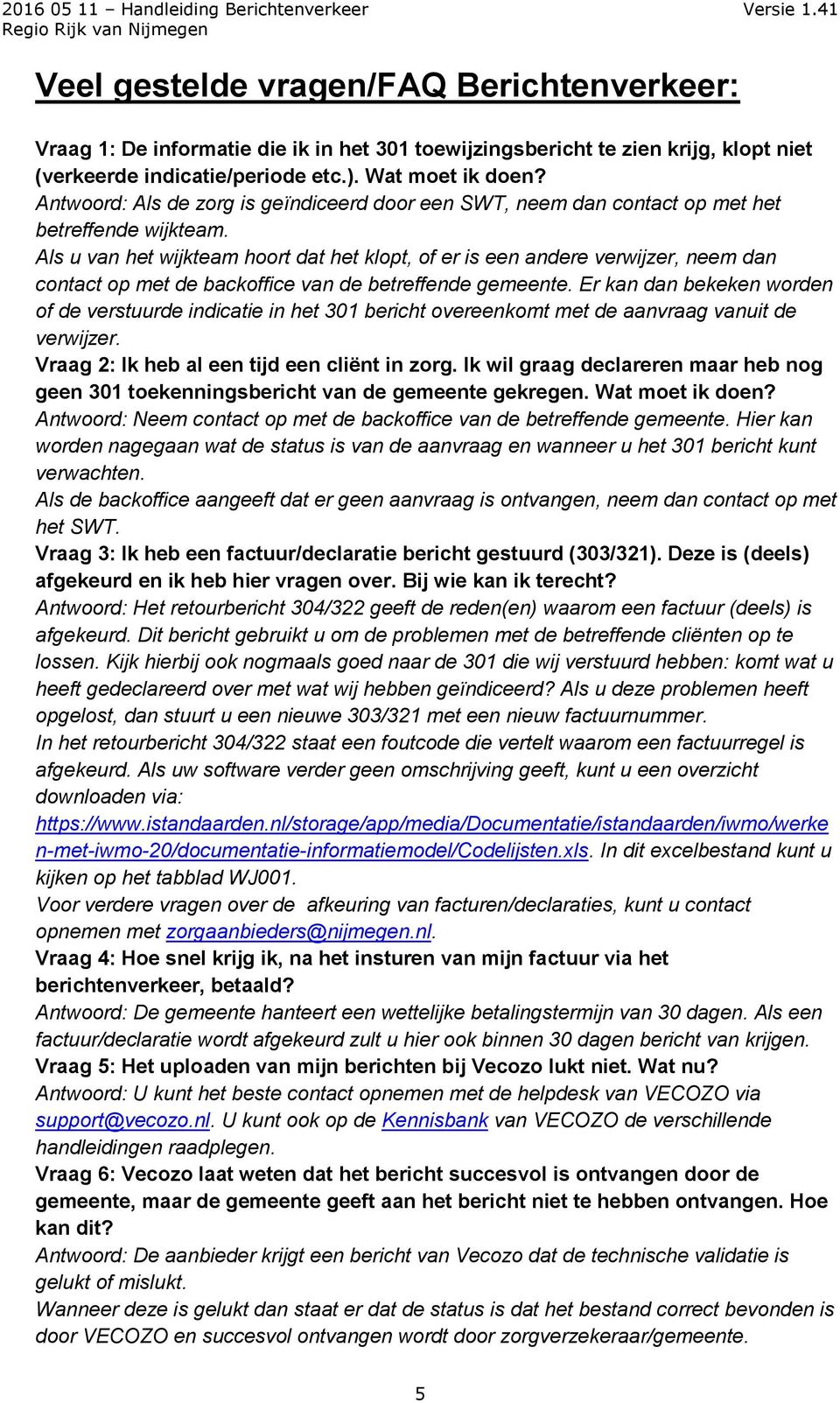 Als u van het wijkteam hoort dat het klopt, of er is een andere verwijzer, neem dan contact op met de backoffice van de betreffende gemeente.