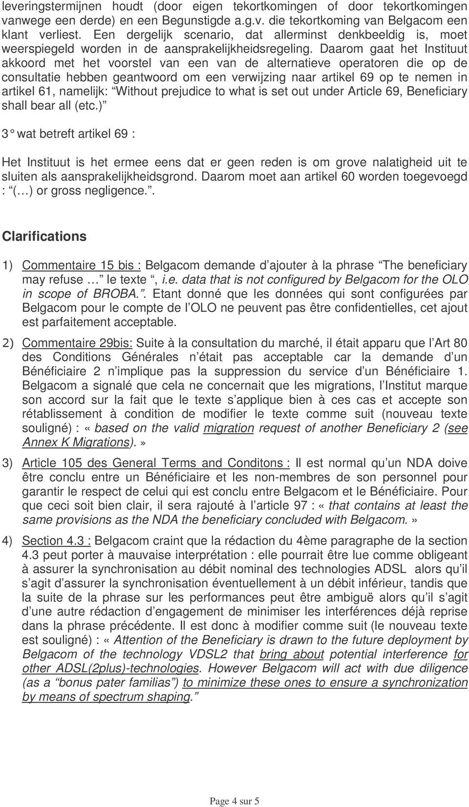 Daarom gaat het Instituut akkoord met het voorstel van een van de alternatieve operatoren die op de consultatie hebben geantwoord om een verwijzing naar artikel 69 op te nemen in artikel 61,