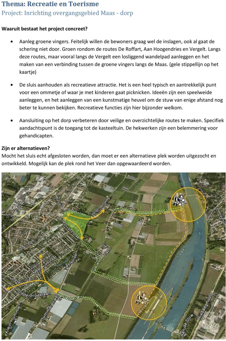 Langs deze routes, maar vooral langs de Vergelt een losliggend wandelpad aanleggen en het maken van een verbinding tussen de groene vingers langs de Maas.