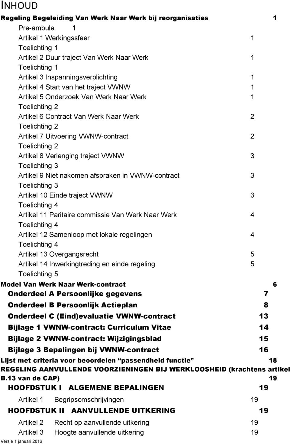 VWNW-contract 2 Toelichting 2 Artikel 8 Verlenging traject VWNW 3 Toelichting 3 Artikel 9 Niet nakomen afspraken in VWNW-contract 3 Toelichting 3 Artikel 10 Einde traject VWNW 3 Toelichting 4 Artikel