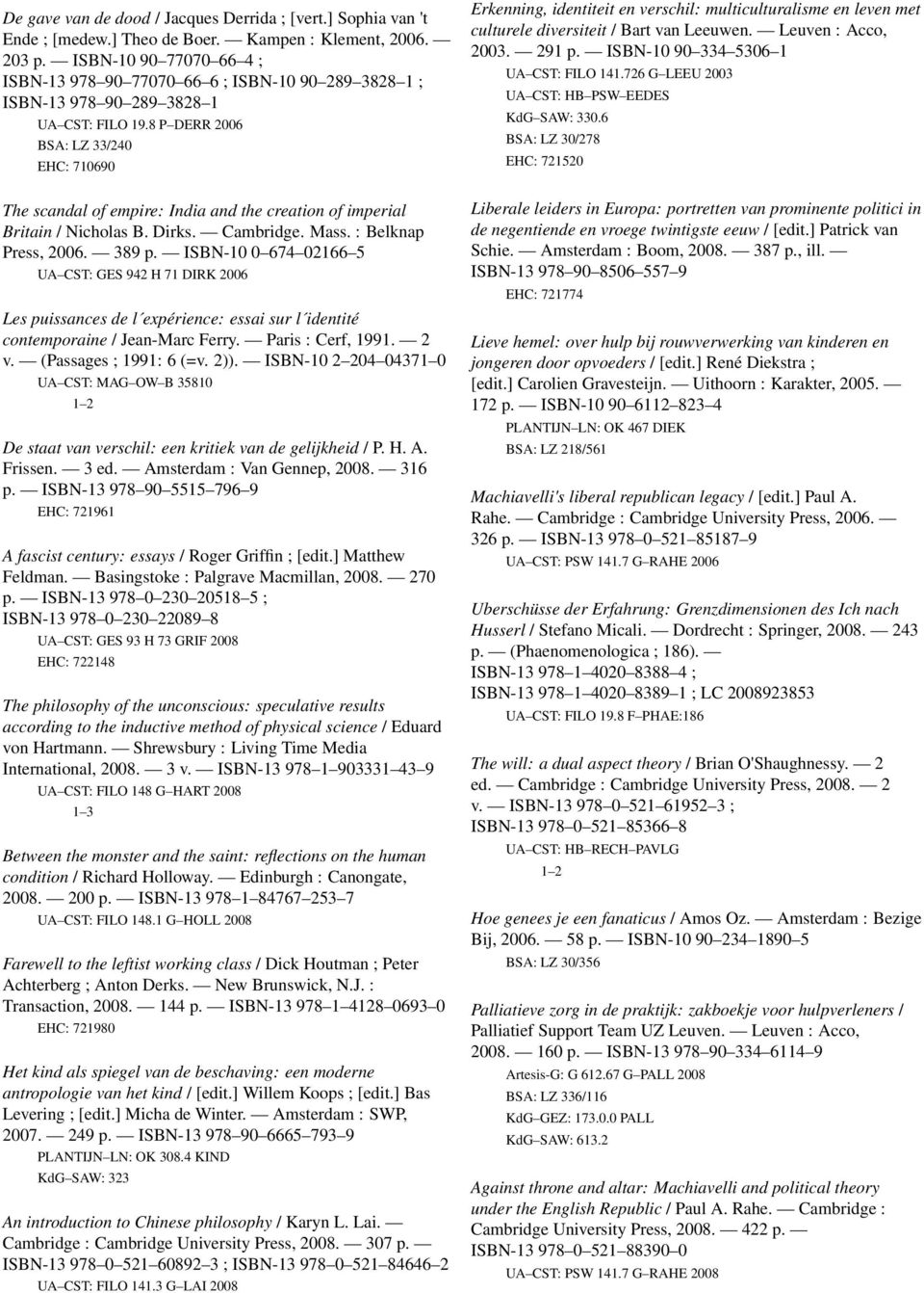 8 P DERR 2006 BSA: LZ 33/240 EHC: 710690 The scandal of empire: India and the creation of imperial Britain / Nicholas B. Dirks. Cambridge. Mass. : Belknap Press, 2006. 389 p.