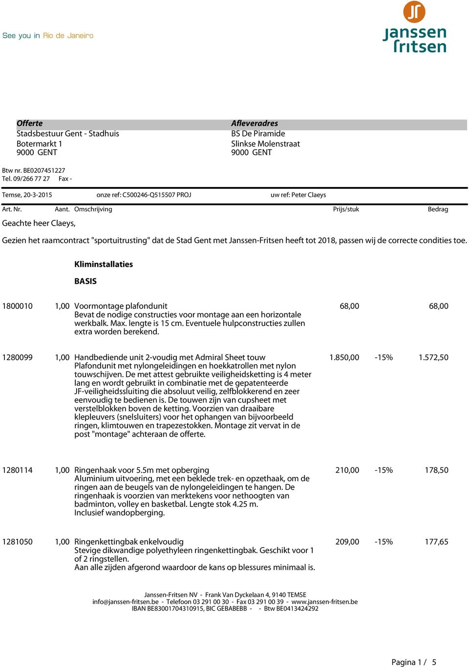 2018, passen wij de correcte condities toe. Kliminstallaties BASIS 1800010 1,00 Voormontage plafondunit Bevat de nodige constructies voor montage aan een horizontale werkbalk. Max. lengte is 15 cm.